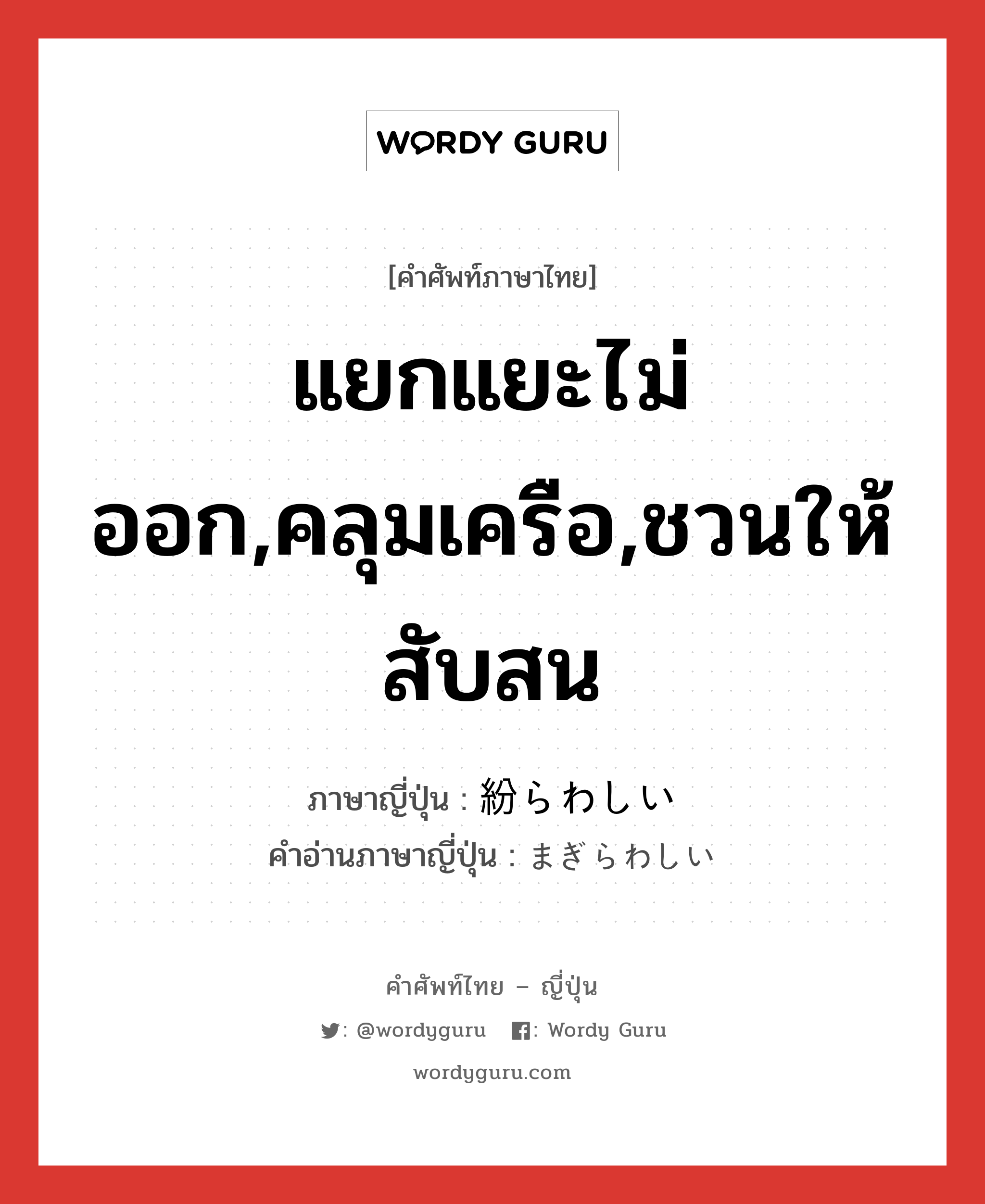 แยกแยะไม่ออก,คลุมเครือ,ชวนให้สับสน ภาษาญี่ปุ่นคืออะไร, คำศัพท์ภาษาไทย - ญี่ปุ่น แยกแยะไม่ออก,คลุมเครือ,ชวนให้สับสน ภาษาญี่ปุ่น 紛らわしい คำอ่านภาษาญี่ปุ่น まぎらわしい หมวด adj-i หมวด adj-i