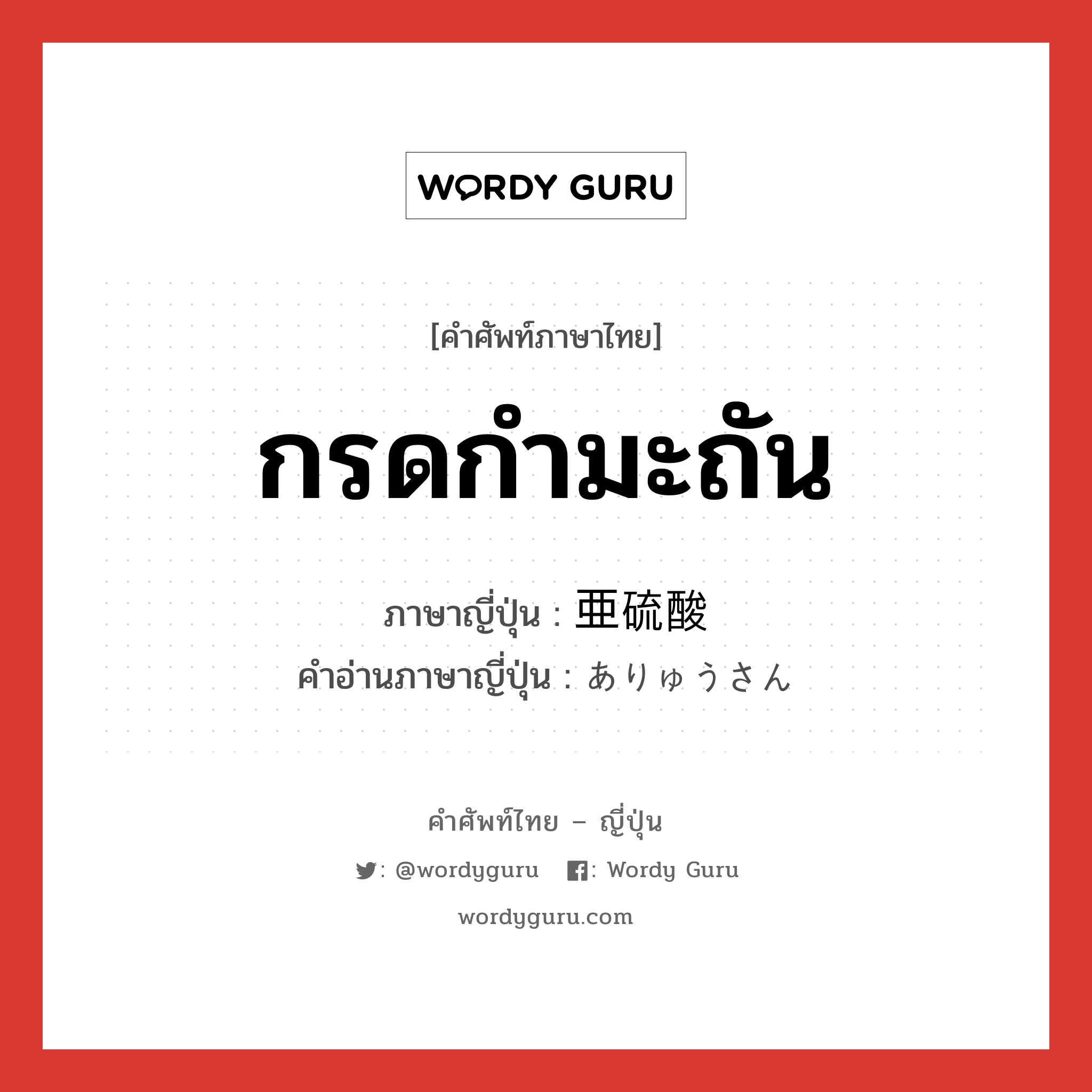 กรดกำมะถัน ภาษาญี่ปุ่นคืออะไร, คำศัพท์ภาษาไทย - ญี่ปุ่น กรดกำมะถัน ภาษาญี่ปุ่น 亜硫酸 คำอ่านภาษาญี่ปุ่น ありゅうさん หมวด n หมวด n