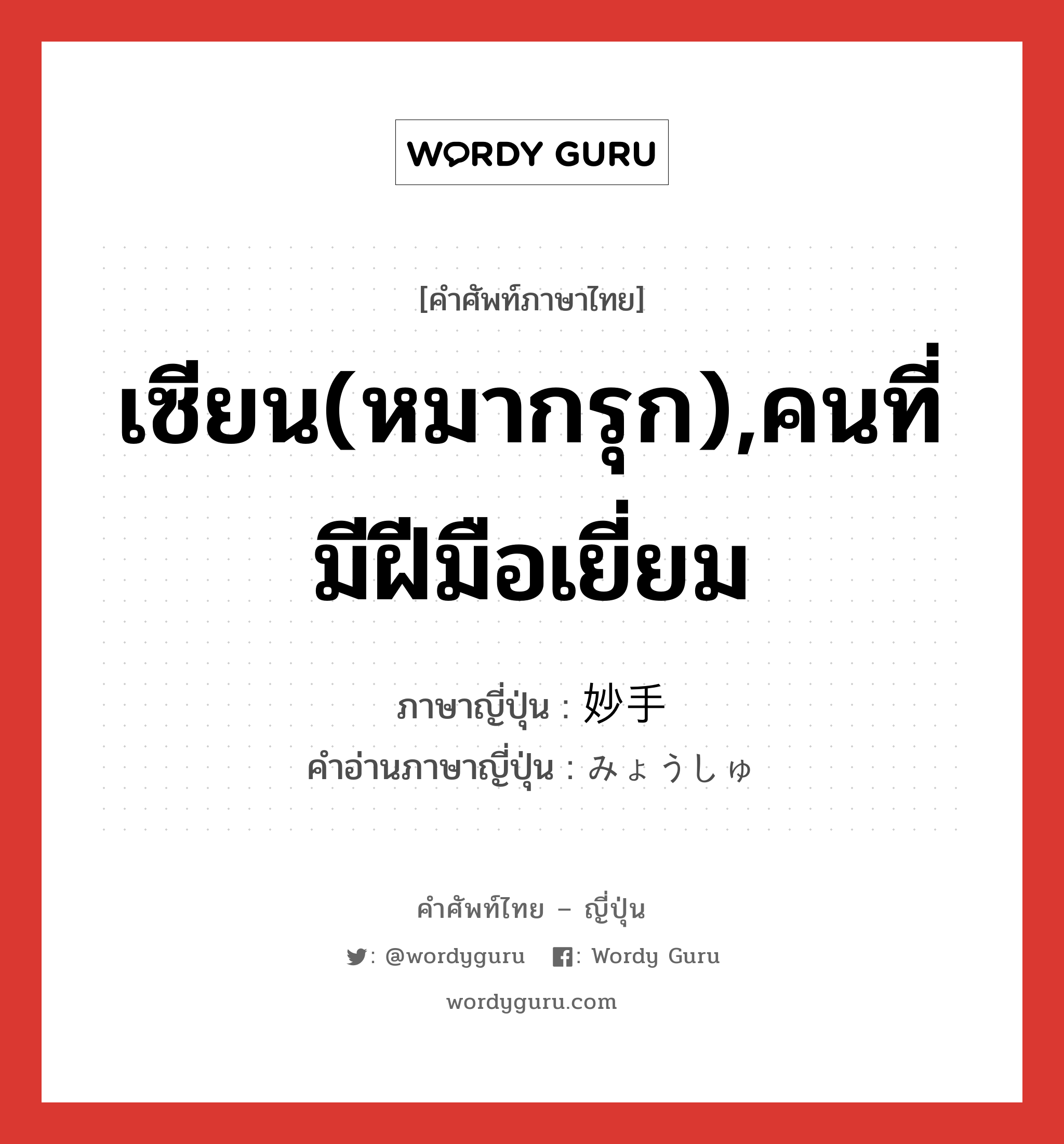 เซียน(หมากรุก),คนที่มีฝีมือเยี่ยม ภาษาญี่ปุ่นคืออะไร, คำศัพท์ภาษาไทย - ญี่ปุ่น เซียน(หมากรุก),คนที่มีฝีมือเยี่ยม ภาษาญี่ปุ่น 妙手 คำอ่านภาษาญี่ปุ่น みょうしゅ หมวด n หมวด n