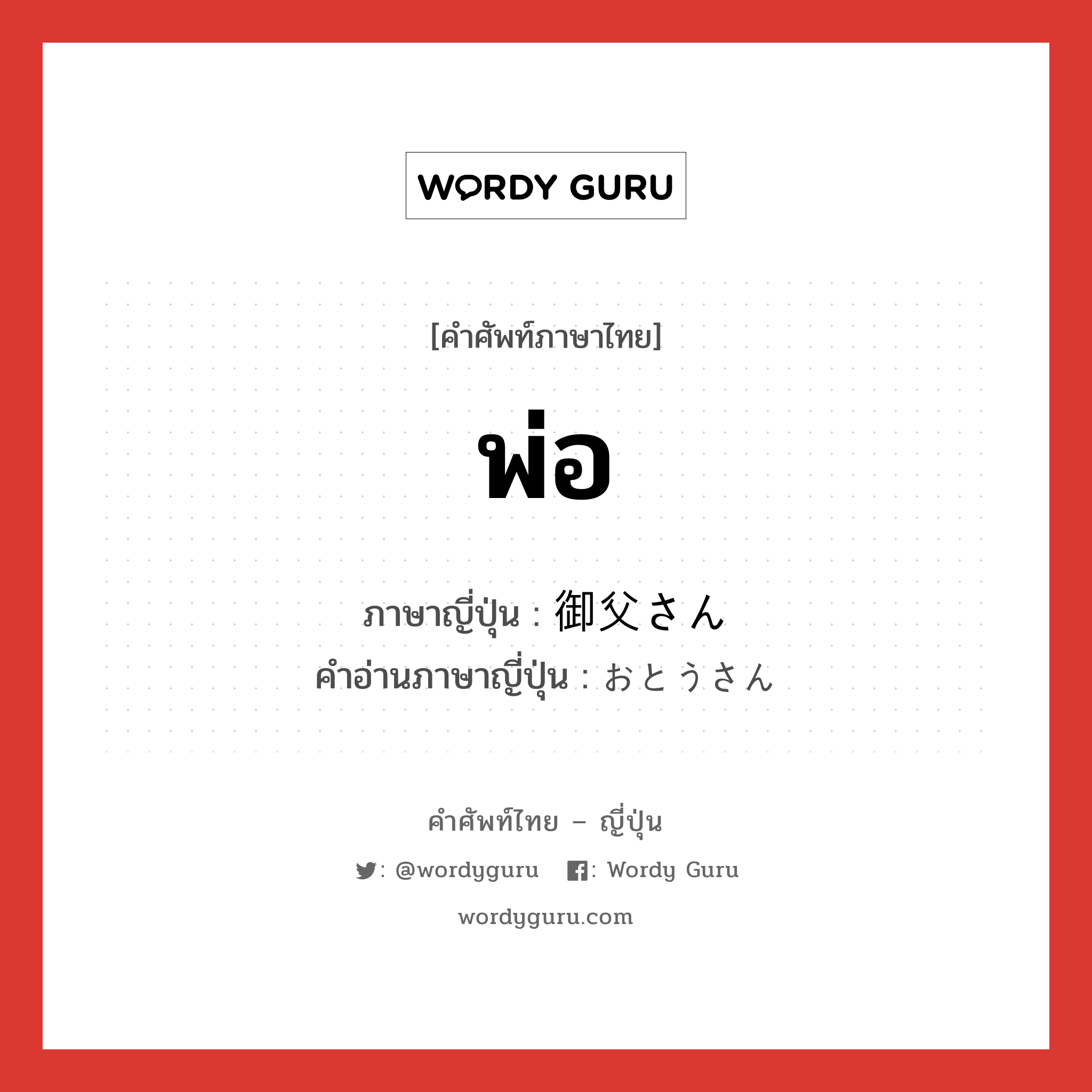 พ่อ ภาษาญี่ปุ่นคืออะไร, คำศัพท์ภาษาไทย - ญี่ปุ่น พ่อ ภาษาญี่ปุ่น 御父さん คำอ่านภาษาญี่ปุ่น おとうさん หมวด n หมวด n