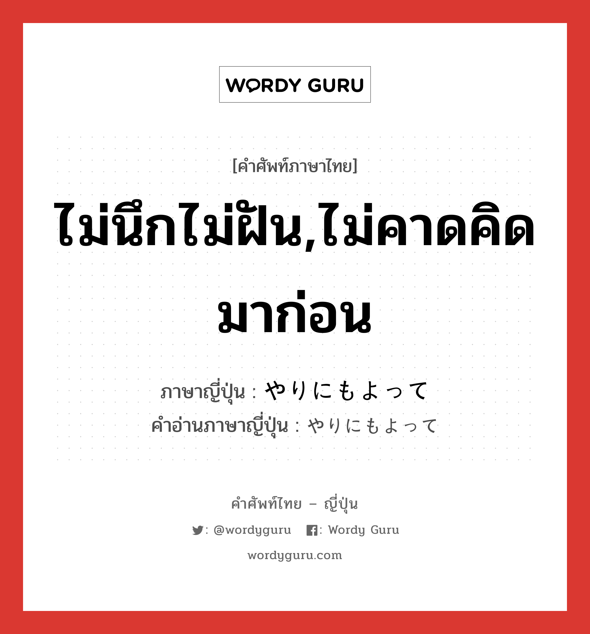 ไม่นึกไม่ฝัน,ไม่คาดคิดมาก่อน ภาษาญี่ปุ่นคืออะไร, คำศัพท์ภาษาไทย - ญี่ปุ่น ไม่นึกไม่ฝัน,ไม่คาดคิดมาก่อน ภาษาญี่ปุ่น やりにもよって คำอ่านภาษาญี่ปุ่น やりにもよって หมวด prep หมวด prep