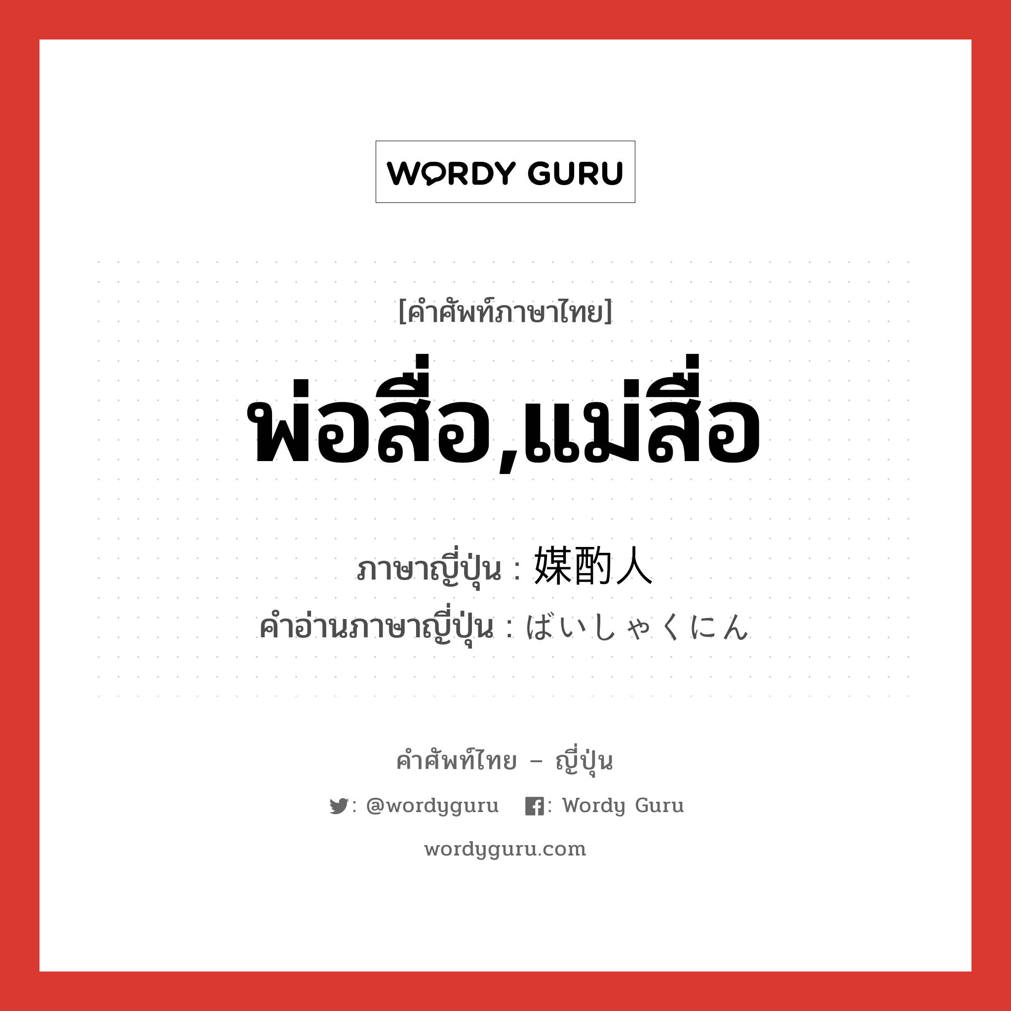 พ่อสื่อ,แม่สื่อ ภาษาญี่ปุ่นคืออะไร, คำศัพท์ภาษาไทย - ญี่ปุ่น พ่อสื่อ,แม่สื่อ ภาษาญี่ปุ่น 媒酌人 คำอ่านภาษาญี่ปุ่น ばいしゃくにん หมวด n หมวด n