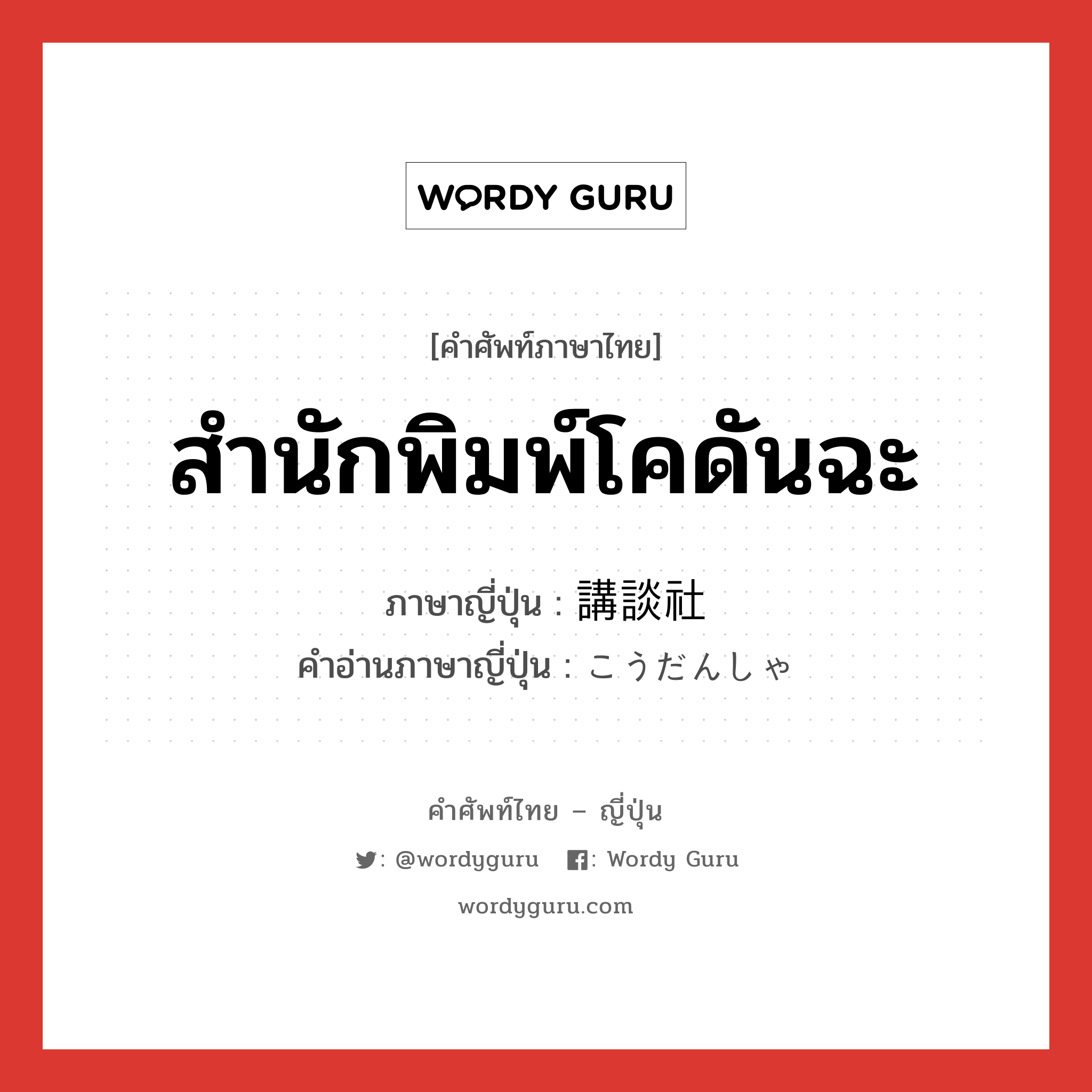 สำนักพิมพ์โคดันฉะ ภาษาญี่ปุ่นคืออะไร, คำศัพท์ภาษาไทย - ญี่ปุ่น สำนักพิมพ์โคดันฉะ ภาษาญี่ปุ่น 講談社 คำอ่านภาษาญี่ปุ่น こうだんしゃ หมวด n หมวด n