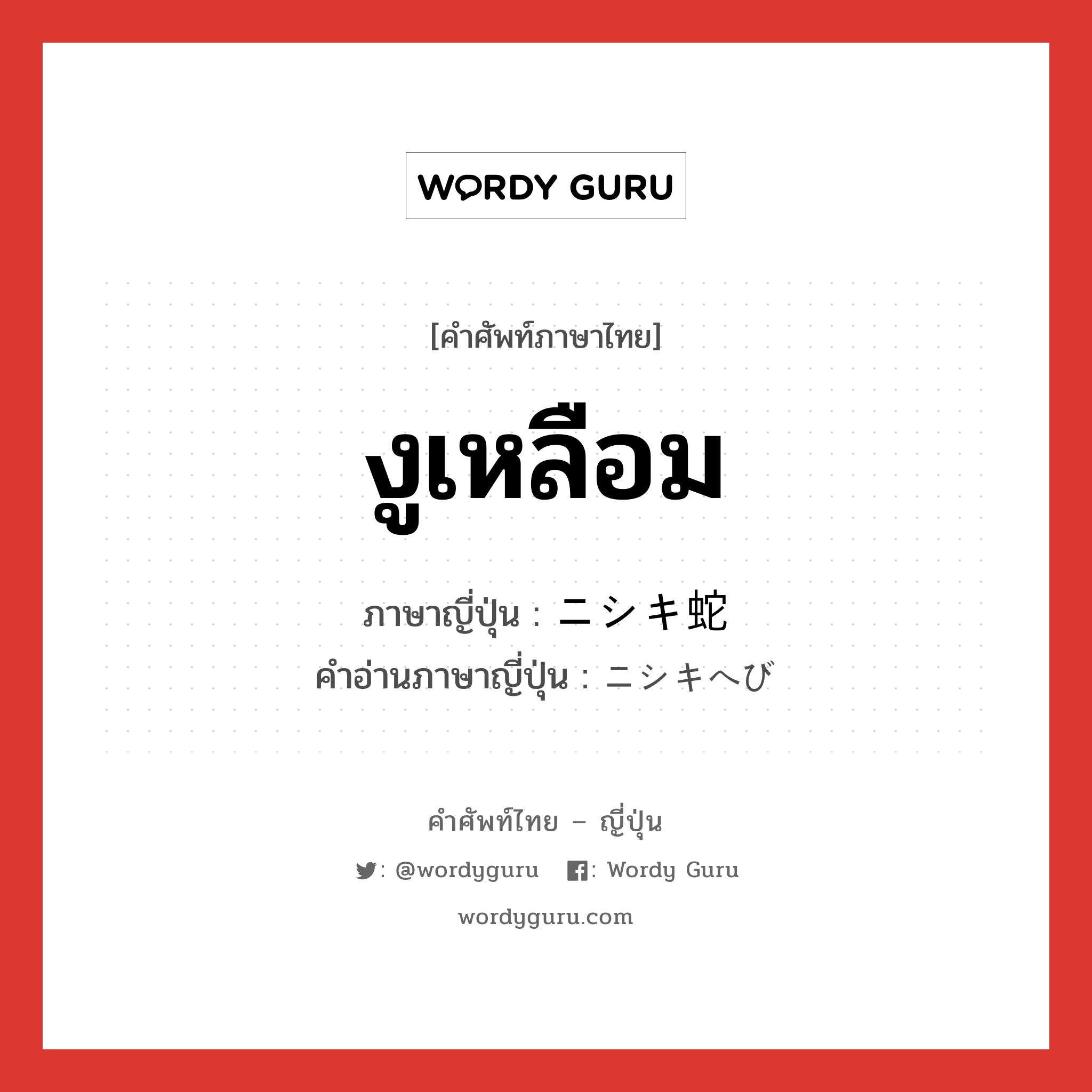 งูเหลือม ภาษาญี่ปุ่นคืออะไร, คำศัพท์ภาษาไทย - ญี่ปุ่น งูเหลือม ภาษาญี่ปุ่น ニシキ蛇 คำอ่านภาษาญี่ปุ่น ニシキへび หมวด n หมวด n