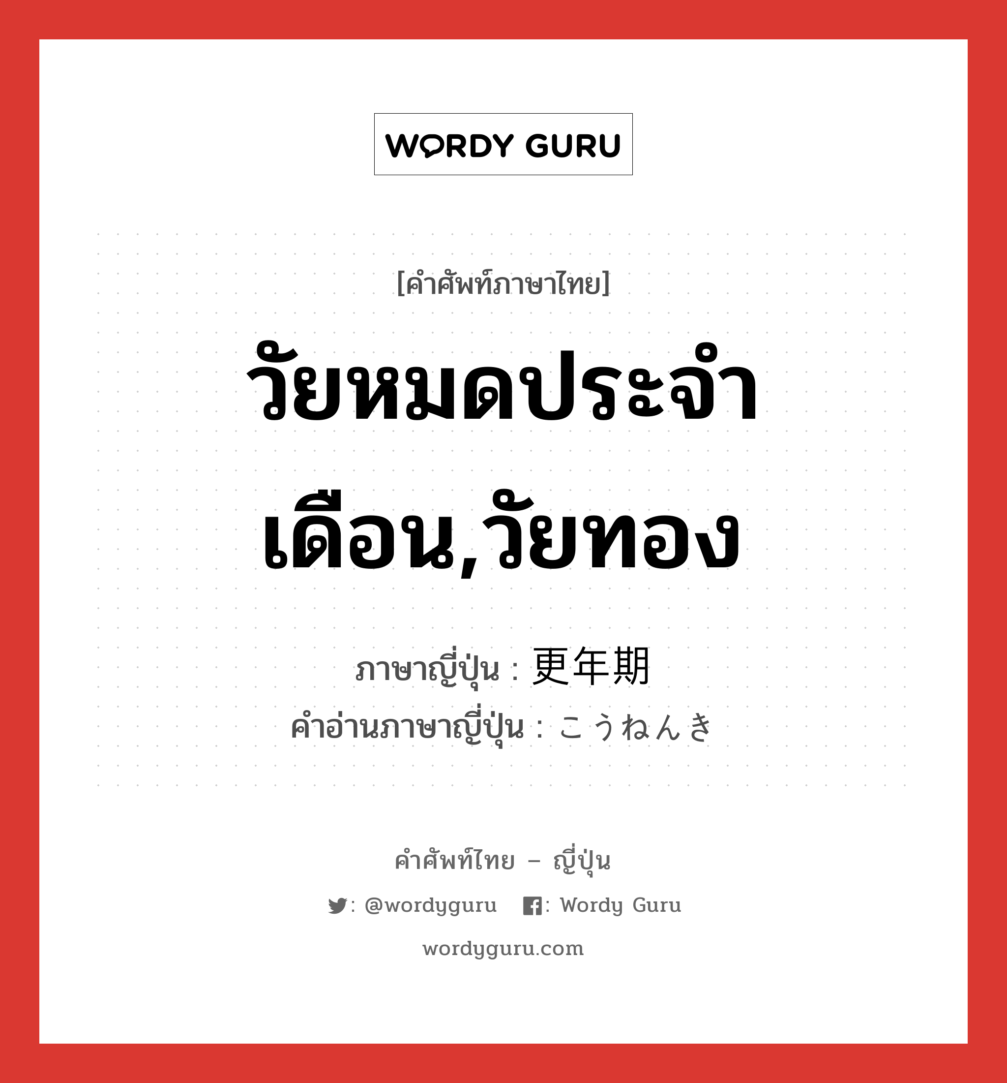 วัยหมดประจำเดือน,วัยทอง ภาษาญี่ปุ่นคืออะไร, คำศัพท์ภาษาไทย - ญี่ปุ่น วัยหมดประจำเดือน,วัยทอง ภาษาญี่ปุ่น 更年期 คำอ่านภาษาญี่ปุ่น こうねんき หมวด n หมวด n