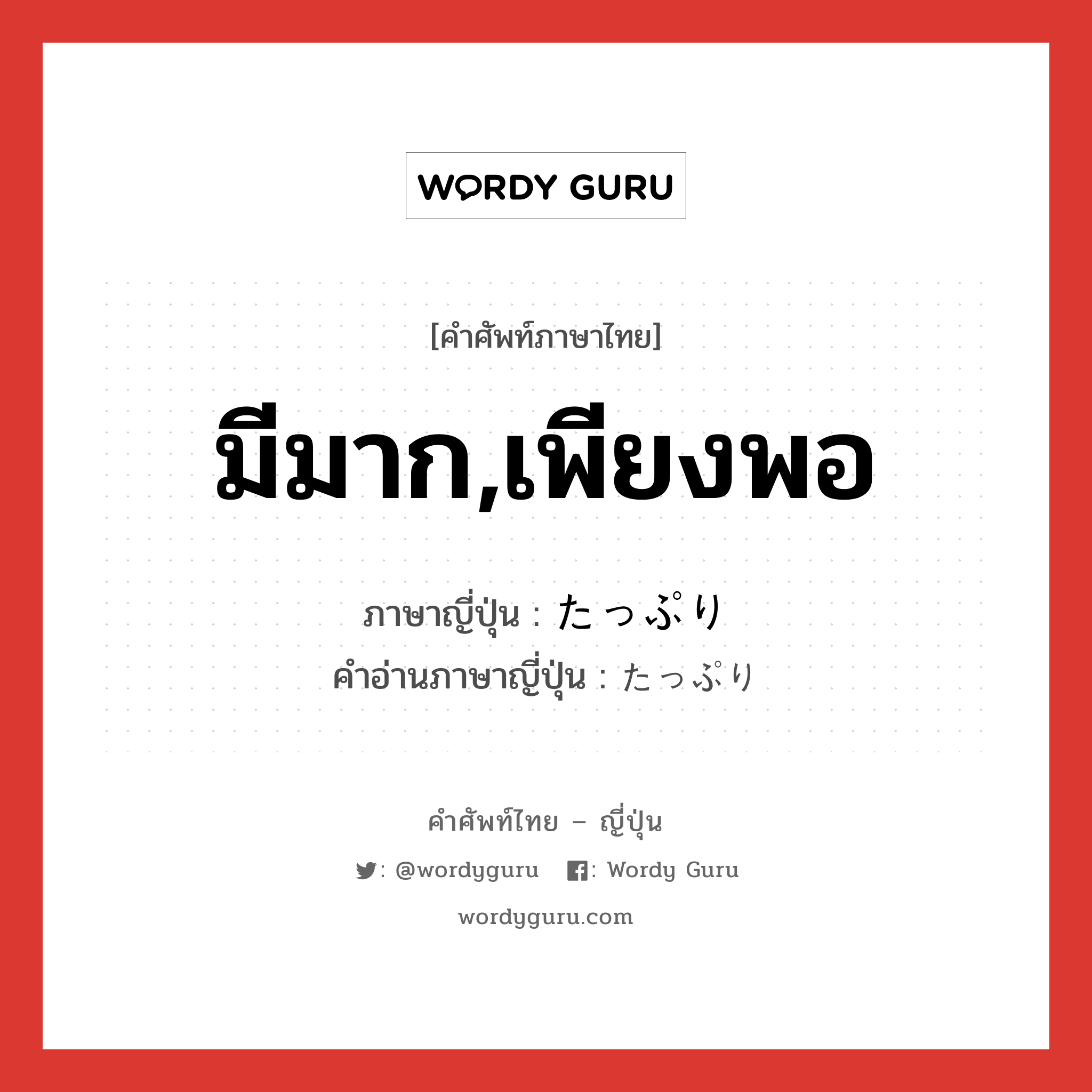 มีมาก,เพียงพอ ภาษาญี่ปุ่นคืออะไร, คำศัพท์ภาษาไทย - ญี่ปุ่น มีมาก,เพียงพอ ภาษาญี่ปุ่น たっぷり คำอ่านภาษาญี่ปุ่น たっぷり หมวด adj-na หมวด adj-na