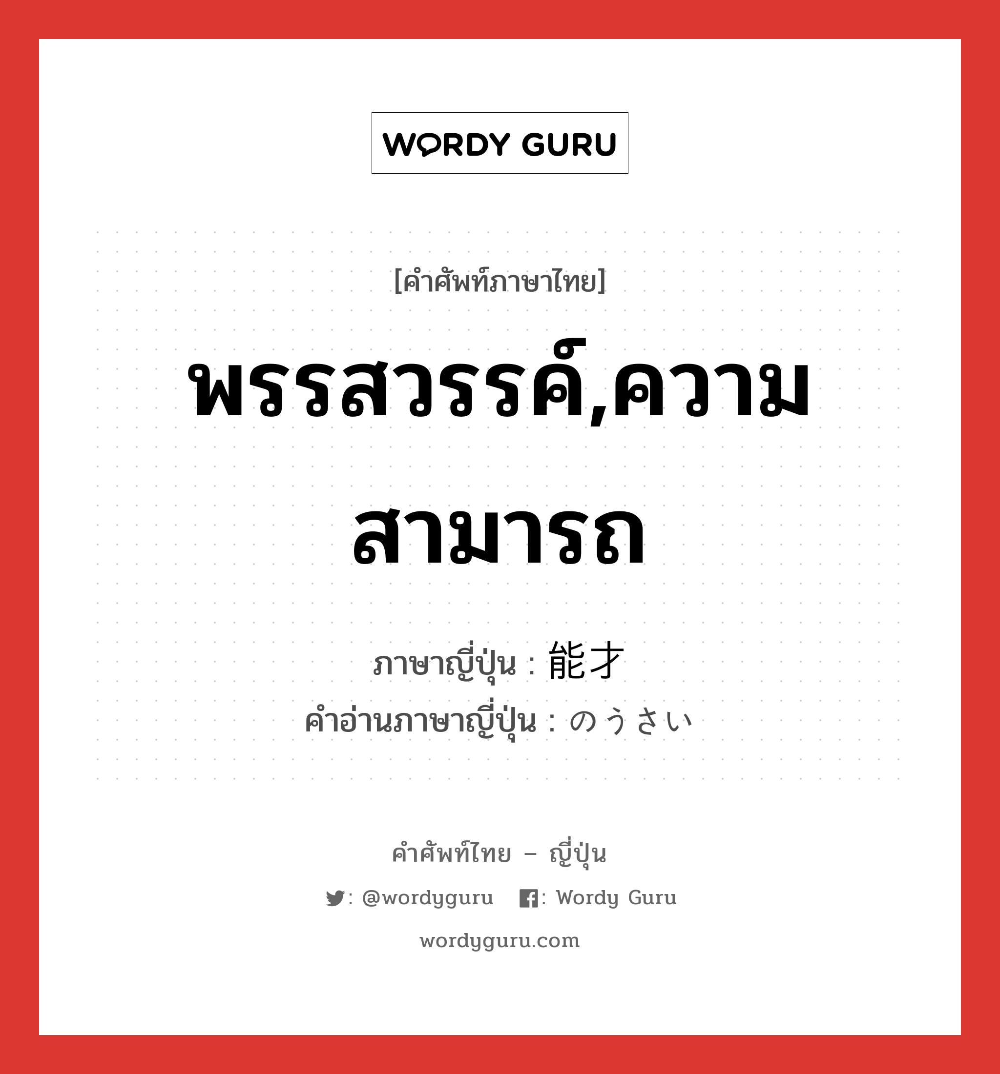 พรรสวรรค์,ความสามารถ ภาษาญี่ปุ่นคืออะไร, คำศัพท์ภาษาไทย - ญี่ปุ่น พรรสวรรค์,ความสามารถ ภาษาญี่ปุ่น 能才 คำอ่านภาษาญี่ปุ่น のうさい หมวด n หมวด n