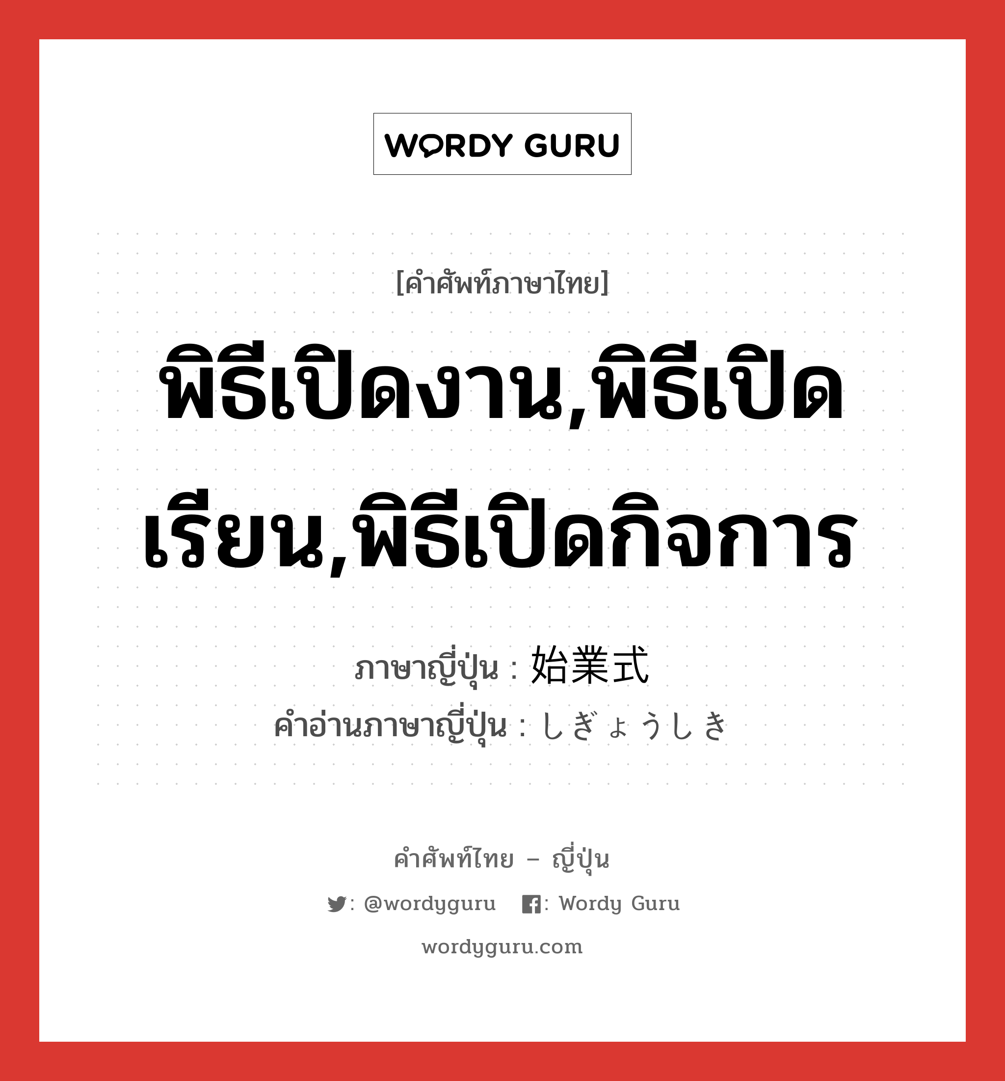 พิธีเปิดงาน,พิธีเปิดเรียน,พิธีเปิดกิจการ ภาษาญี่ปุ่นคืออะไร, คำศัพท์ภาษาไทย - ญี่ปุ่น พิธีเปิดงาน,พิธีเปิดเรียน,พิธีเปิดกิจการ ภาษาญี่ปุ่น 始業式 คำอ่านภาษาญี่ปุ่น しぎょうしき หมวด n หมวด n