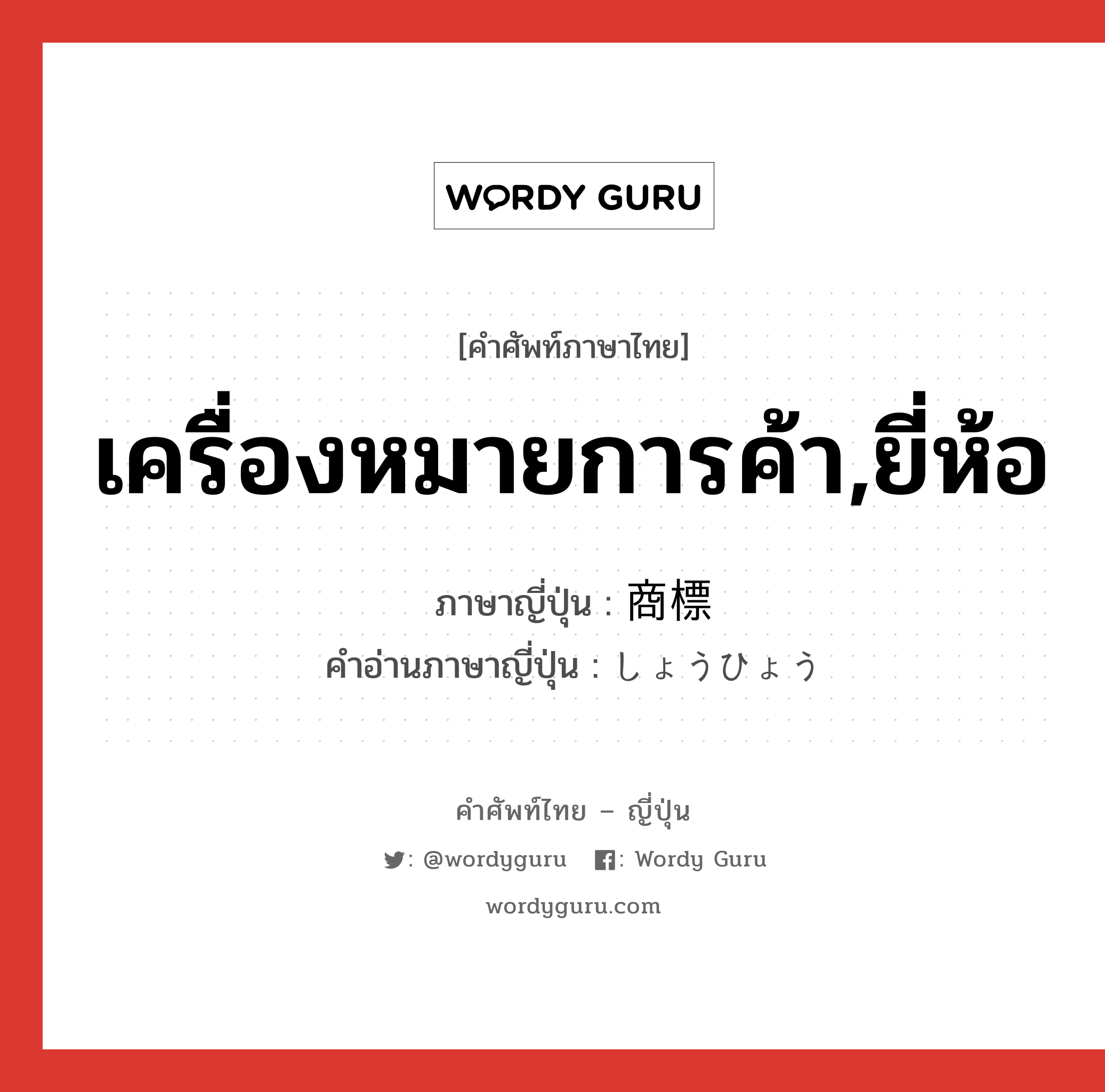 เครื่องหมายการค้า,ยี่ห้อ ภาษาญี่ปุ่นคืออะไร, คำศัพท์ภาษาไทย - ญี่ปุ่น เครื่องหมายการค้า,ยี่ห้อ ภาษาญี่ปุ่น 商標 คำอ่านภาษาญี่ปุ่น しょうひょう หมวด n หมวด n