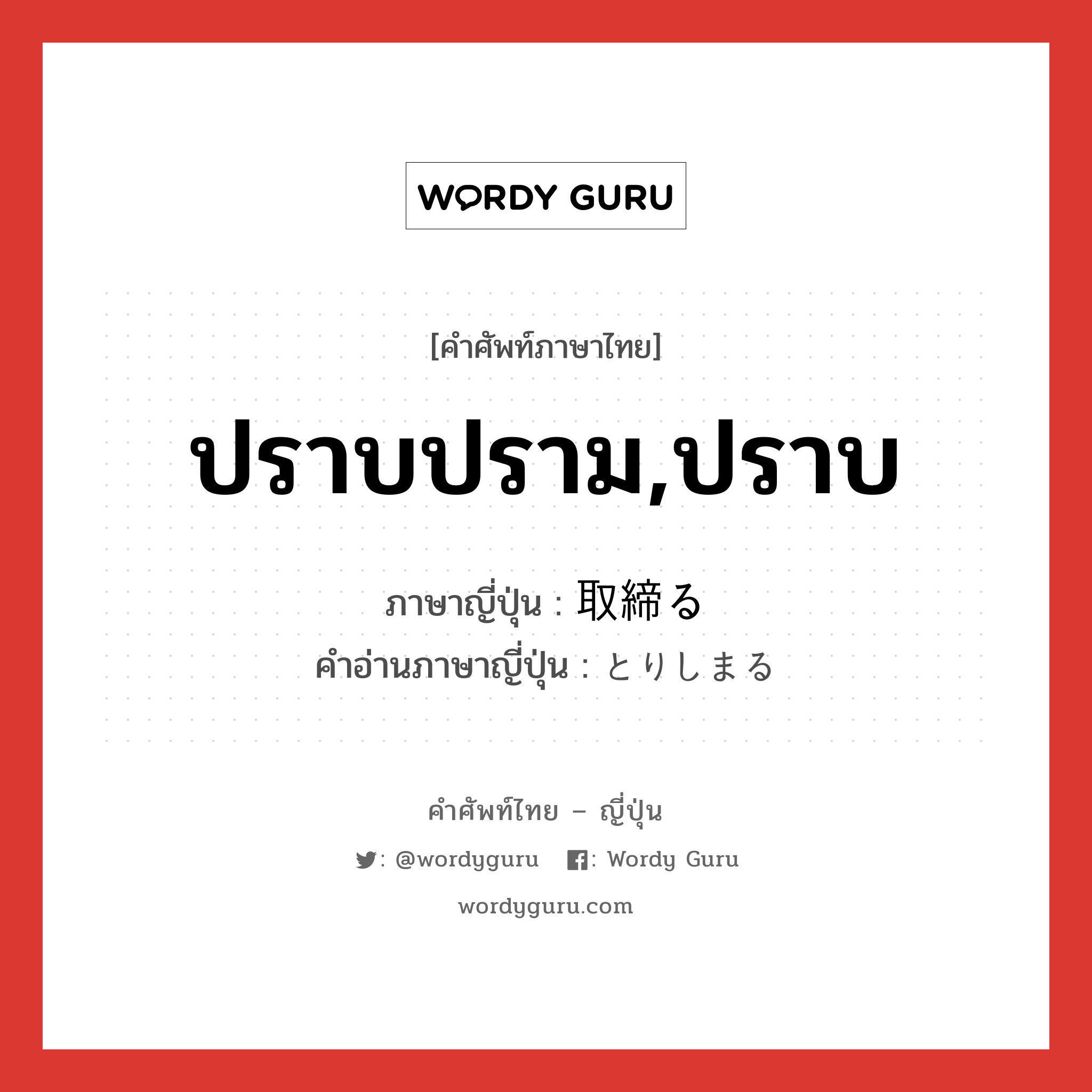 ปราบปราม,ปราบ ภาษาญี่ปุ่นคืออะไร, คำศัพท์ภาษาไทย - ญี่ปุ่น ปราบปราม,ปราบ ภาษาญี่ปุ่น 取締る คำอ่านภาษาญี่ปุ่น とりしまる หมวด v หมวด v