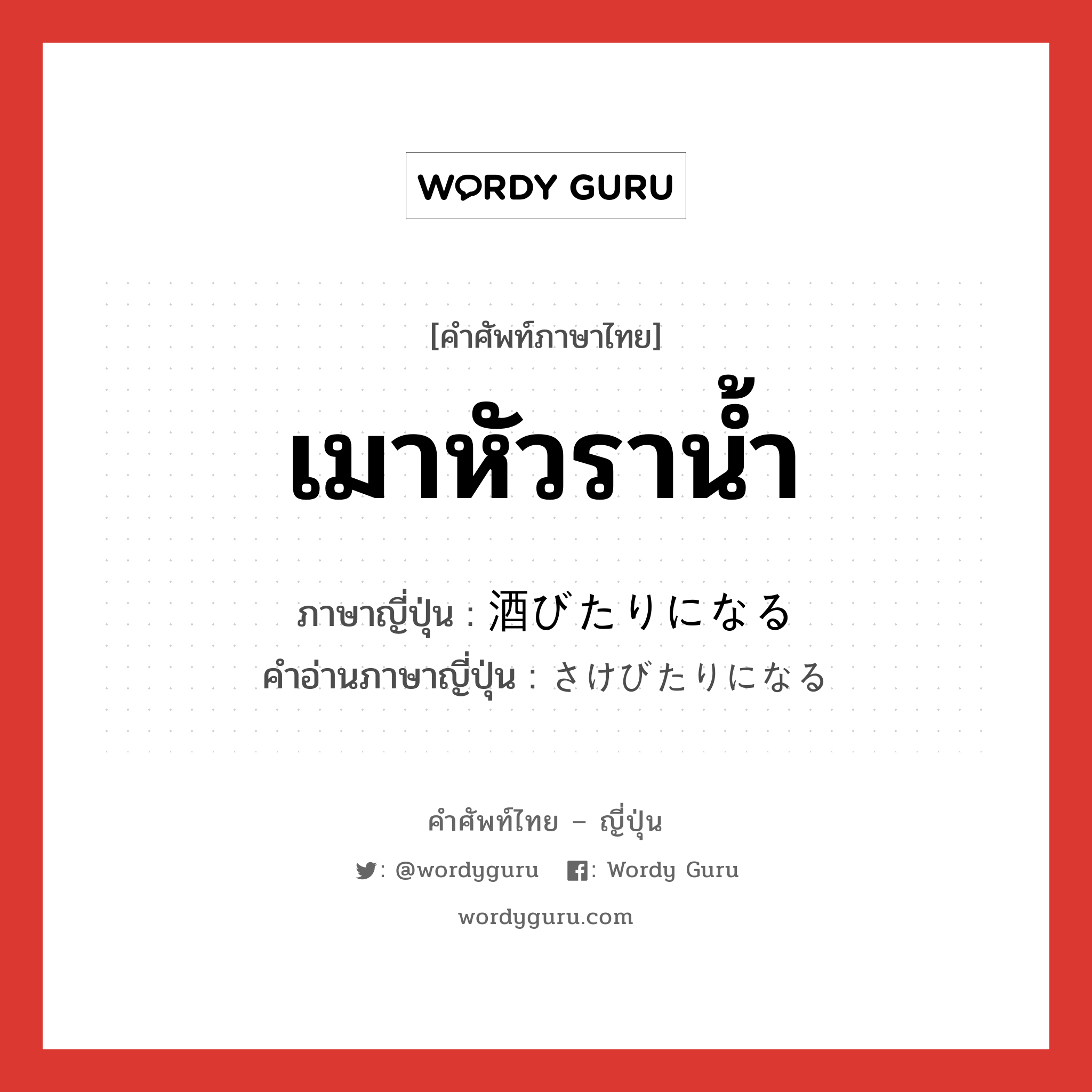 เมาหัวราน้ำ ภาษาญี่ปุ่นคืออะไร, คำศัพท์ภาษาไทย - ญี่ปุ่น เมาหัวราน้ำ ภาษาญี่ปุ่น 酒びたりになる คำอ่านภาษาญี่ปุ่น さけびたりになる หมวด v หมวด v