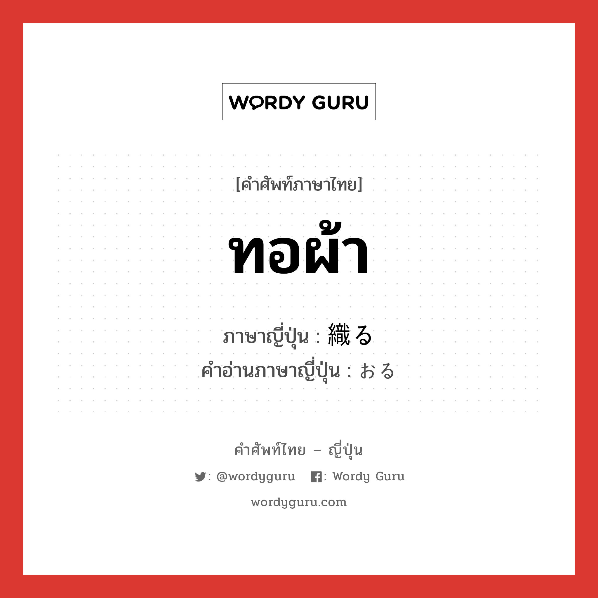 ทอผ้า ภาษาญี่ปุ่นคืออะไร, คำศัพท์ภาษาไทย - ญี่ปุ่น ทอผ้า ภาษาญี่ปุ่น 織る คำอ่านภาษาญี่ปุ่น おる หมวด v5r หมวด v5r