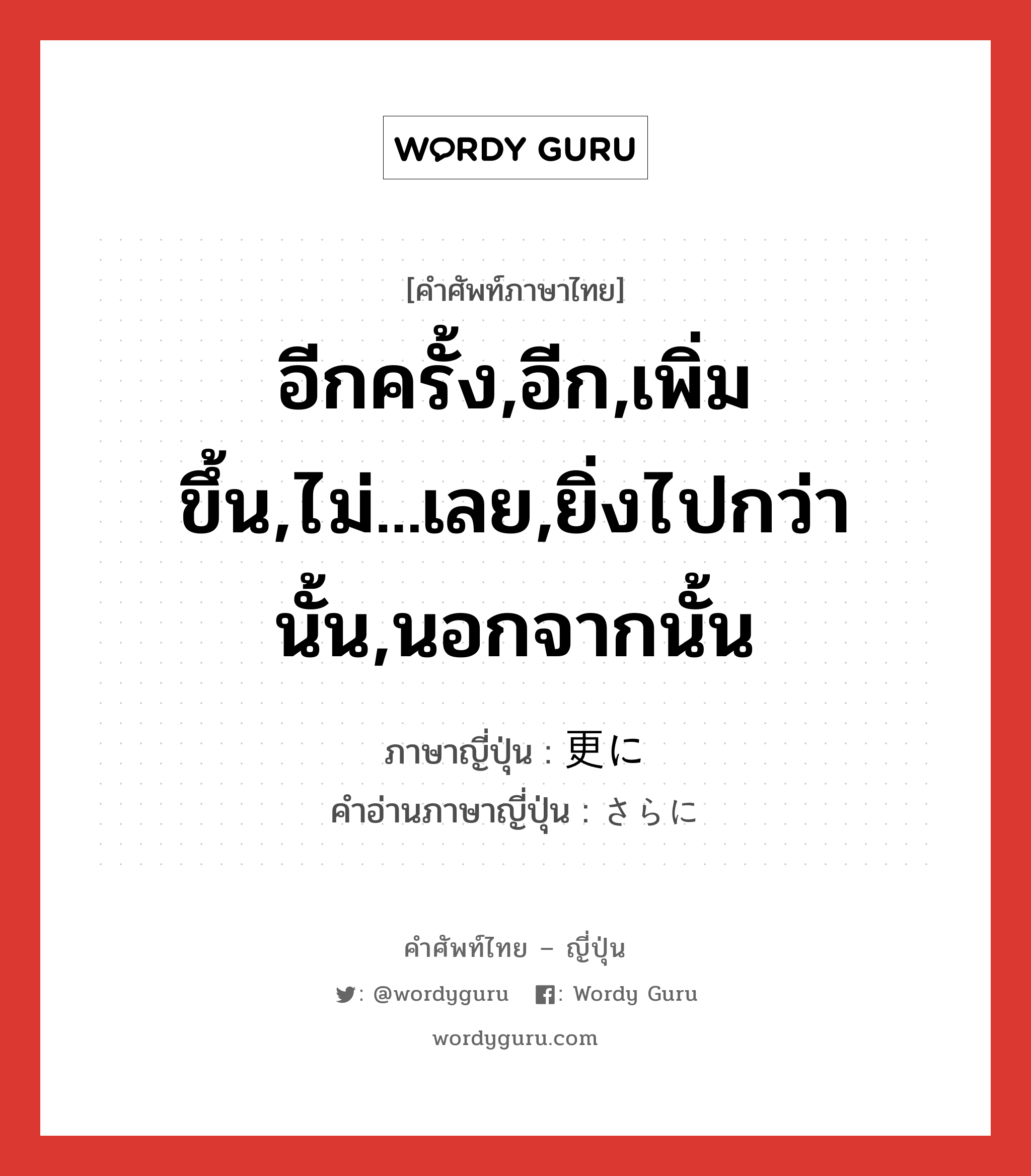 อีกครั้ง,อีก,เพิ่มขึ้น,ไม่...เลย,ยิ่งไปกว่านั้น,นอกจากนั้น ภาษาญี่ปุ่นคืออะไร, คำศัพท์ภาษาไทย - ญี่ปุ่น อีกครั้ง,อีก,เพิ่มขึ้น,ไม่...เลย,ยิ่งไปกว่านั้น,นอกจากนั้น ภาษาญี่ปุ่น 更に คำอ่านภาษาญี่ปุ่น さらに หมวด adv หมวด adv