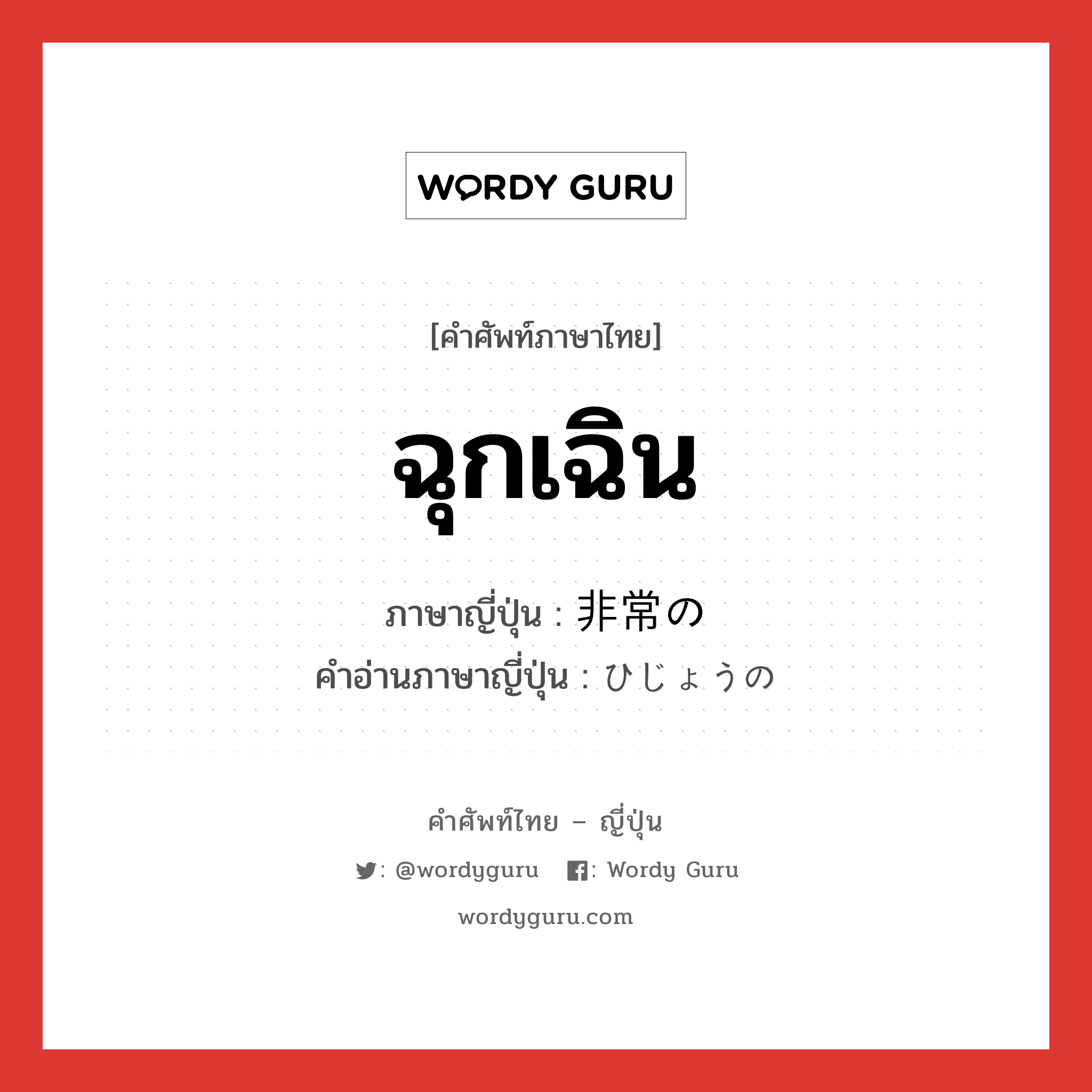 ฉุกเฉิน ภาษาญี่ปุ่นคืออะไร, คำศัพท์ภาษาไทย - ญี่ปุ่น ฉุกเฉิน ภาษาญี่ปุ่น 非常の คำอ่านภาษาญี่ปุ่น ひじょうの หมวด n หมวด n