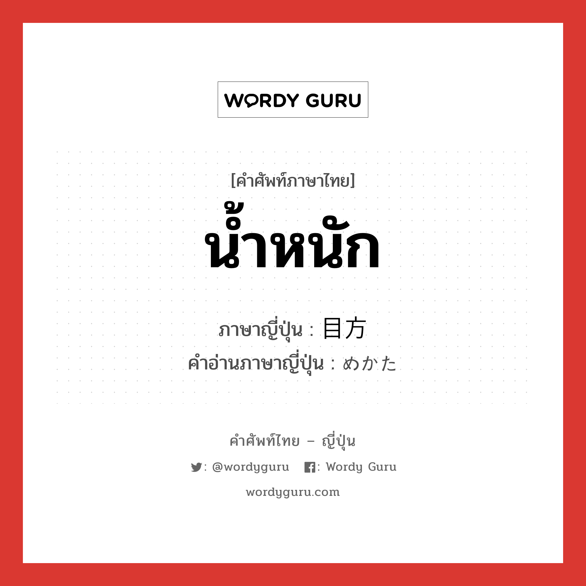 น้ำหนัก ภาษาญี่ปุ่นคืออะไร, คำศัพท์ภาษาไทย - ญี่ปุ่น น้ำหนัก ภาษาญี่ปุ่น 目方 คำอ่านภาษาญี่ปุ่น めかた หมวด n หมวด n