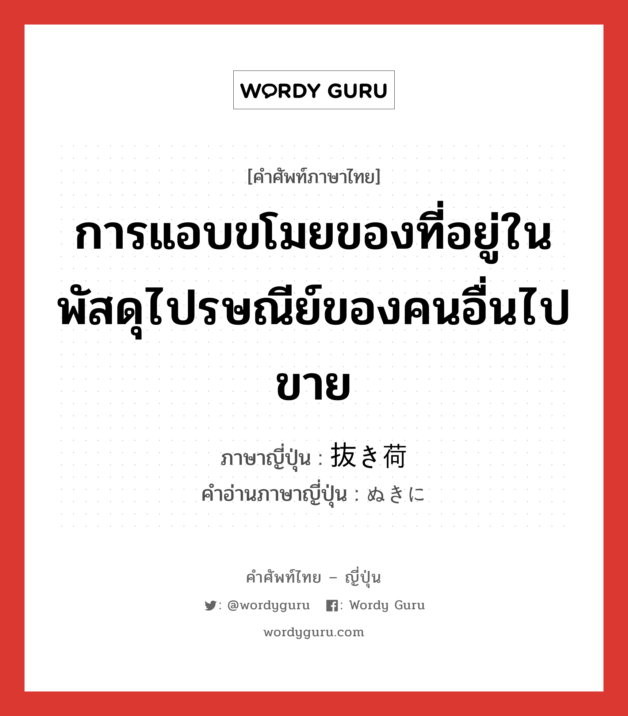 การแอบขโมยของที่อยู่ในพัสดุไปรษณีย์ของคนอื่นไปขาย ภาษาญี่ปุ่นคืออะไร, คำศัพท์ภาษาไทย - ญี่ปุ่น การแอบขโมยของที่อยู่ในพัสดุไปรษณีย์ของคนอื่นไปขาย ภาษาญี่ปุ่น 抜き荷 คำอ่านภาษาญี่ปุ่น ぬきに หมวด n หมวด n