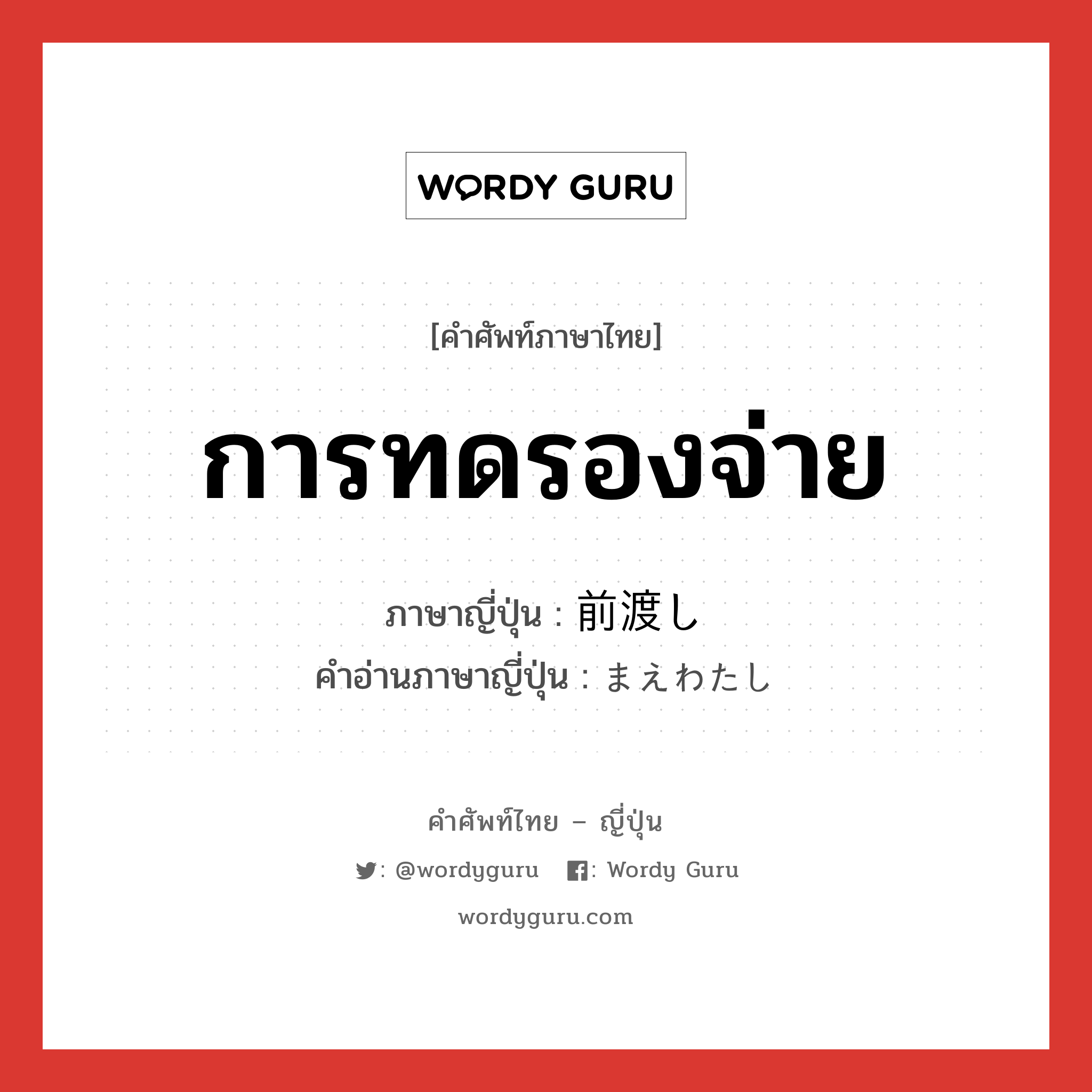 การทดรองจ่าย ภาษาญี่ปุ่นคืออะไร, คำศัพท์ภาษาไทย - ญี่ปุ่น การทดรองจ่าย ภาษาญี่ปุ่น 前渡し คำอ่านภาษาญี่ปุ่น まえわたし หมวด n หมวด n