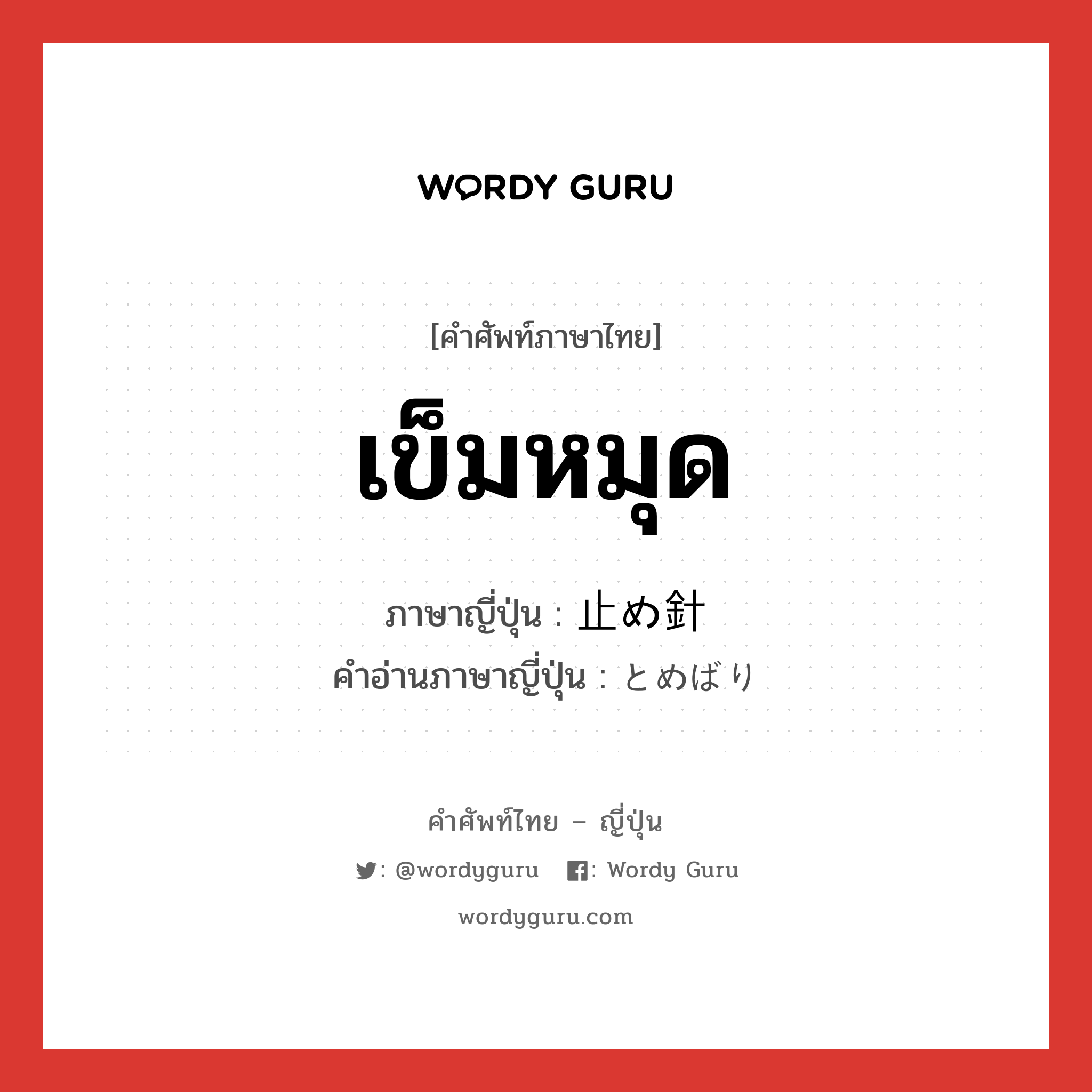 เข็มหมุด ภาษาญี่ปุ่นคืออะไร, คำศัพท์ภาษาไทย - ญี่ปุ่น เข็มหมุด ภาษาญี่ปุ่น 止め針 คำอ่านภาษาญี่ปุ่น とめばり หมวด n หมวด n