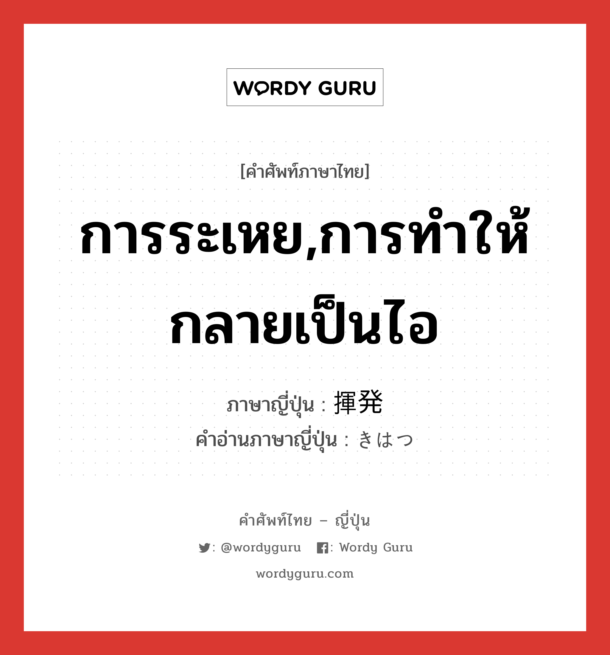 การระเหย,การทำให้กลายเป็นไอ ภาษาญี่ปุ่นคืออะไร, คำศัพท์ภาษาไทย - ญี่ปุ่น การระเหย,การทำให้กลายเป็นไอ ภาษาญี่ปุ่น 揮発 คำอ่านภาษาญี่ปุ่น きはつ หมวด n หมวด n