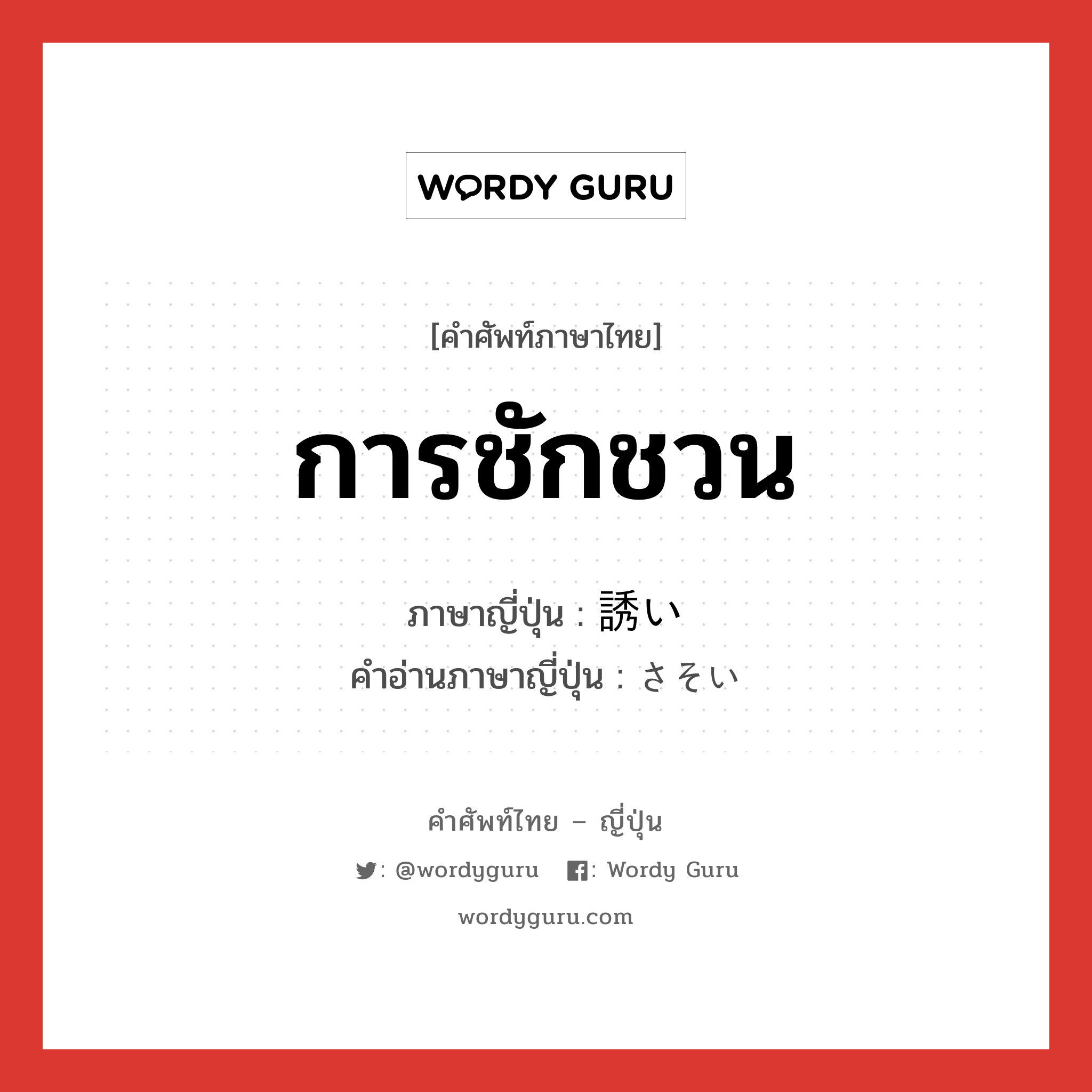 การชักชวน ภาษาญี่ปุ่นคืออะไร, คำศัพท์ภาษาไทย - ญี่ปุ่น การชักชวน ภาษาญี่ปุ่น 誘い คำอ่านภาษาญี่ปุ่น さそい หมวด n หมวด n