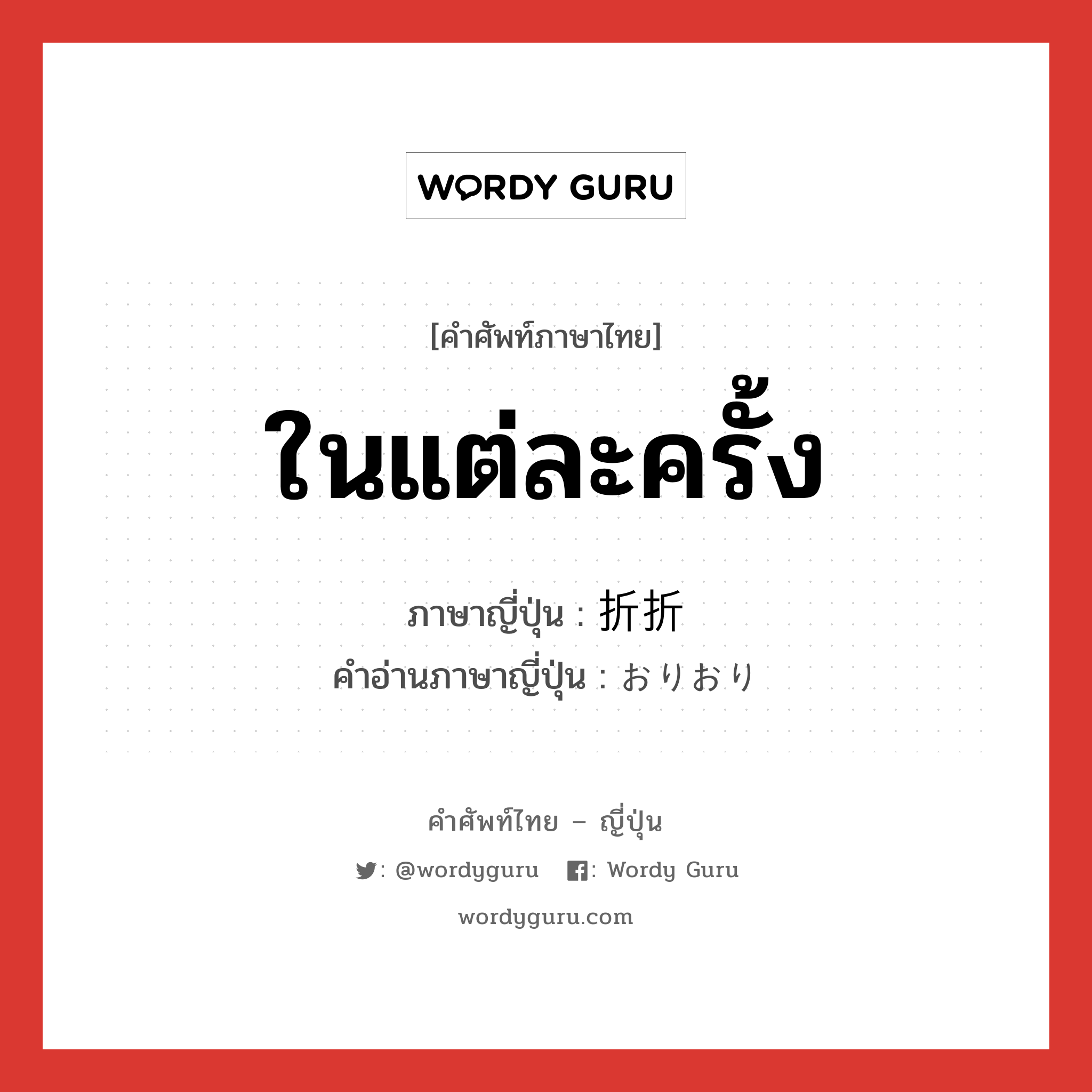 ในแต่ละครั้ง ภาษาญี่ปุ่นคืออะไร, คำศัพท์ภาษาไทย - ญี่ปุ่น ในแต่ละครั้ง ภาษาญี่ปุ่น 折折 คำอ่านภาษาญี่ปุ่น おりおり หมวด adv หมวด adv