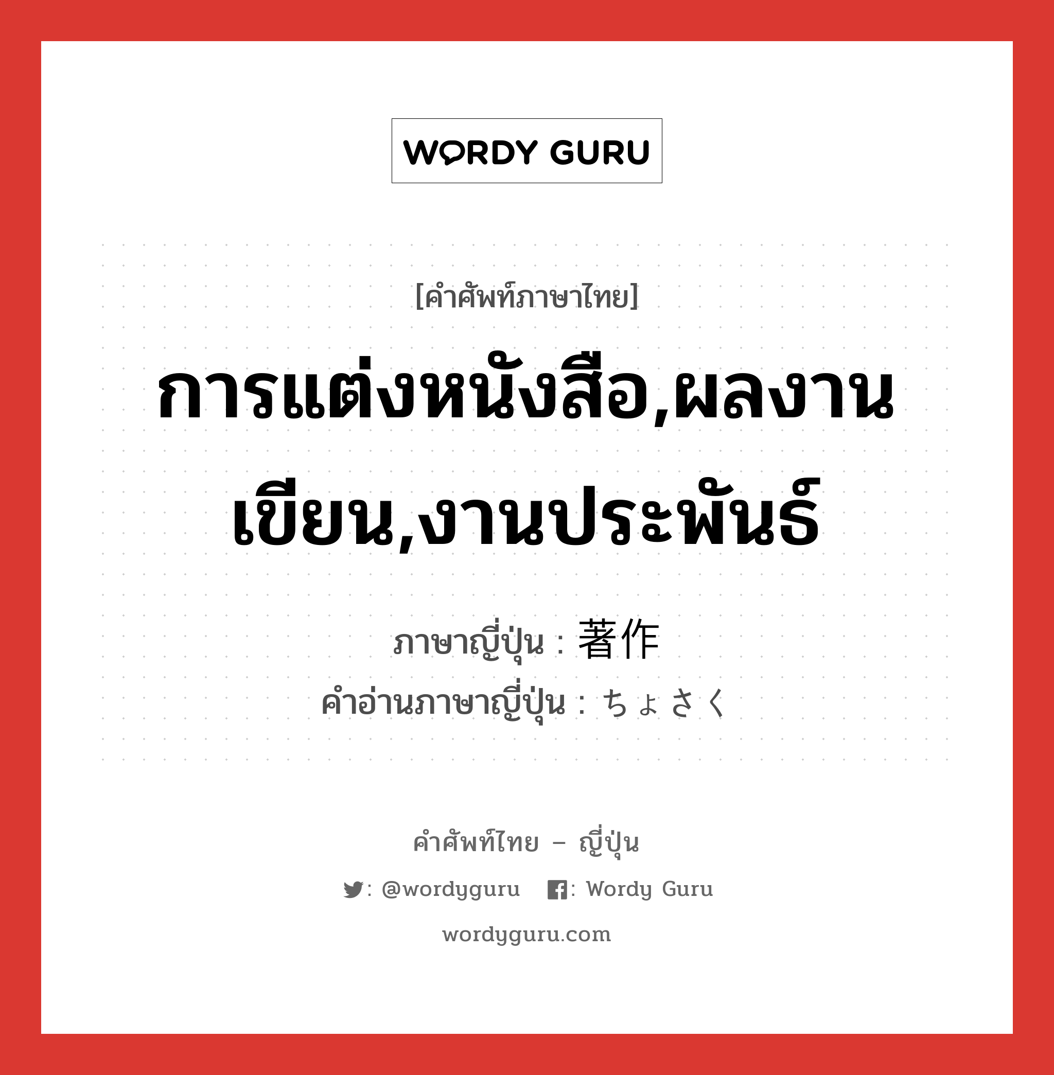 การแต่งหนังสือ,ผลงานเขียน,งานประพันธ์ ภาษาญี่ปุ่นคืออะไร, คำศัพท์ภาษาไทย - ญี่ปุ่น การแต่งหนังสือ,ผลงานเขียน,งานประพันธ์ ภาษาญี่ปุ่น 著作 คำอ่านภาษาญี่ปุ่น ちょさく หมวด n หมวด n