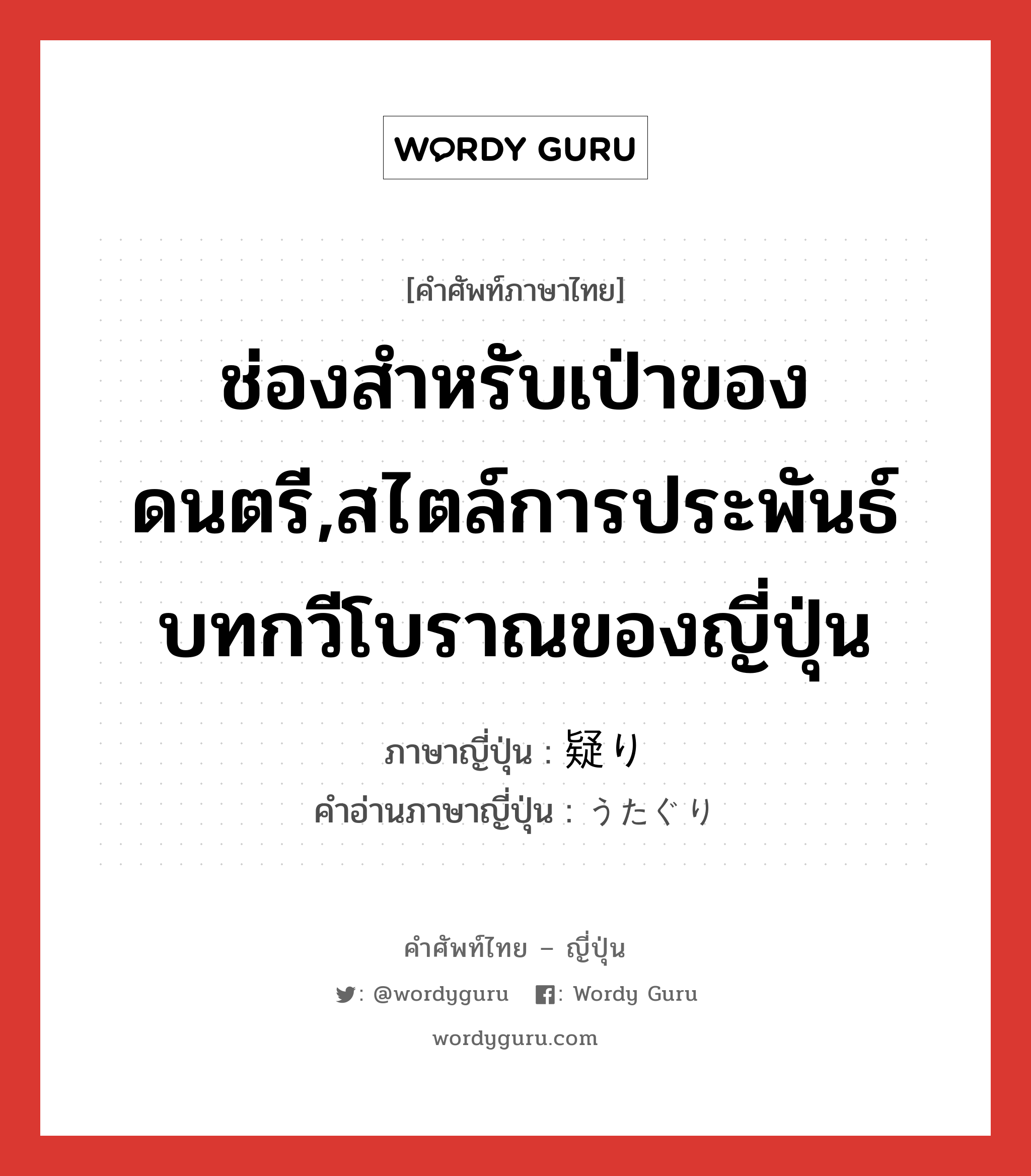 ช่องสำหรับเป่าของดนตรี,สไตล์การประพันธ์บทกวีโบราณของญี่ปุ่น ภาษาญี่ปุ่นคืออะไร, คำศัพท์ภาษาไทย - ญี่ปุ่น ช่องสำหรับเป่าของดนตรี,สไตล์การประพันธ์บทกวีโบราณของญี่ปุ่น ภาษาญี่ปุ่น 疑り คำอ่านภาษาญี่ปุ่น うたぐり หมวด n หมวด n