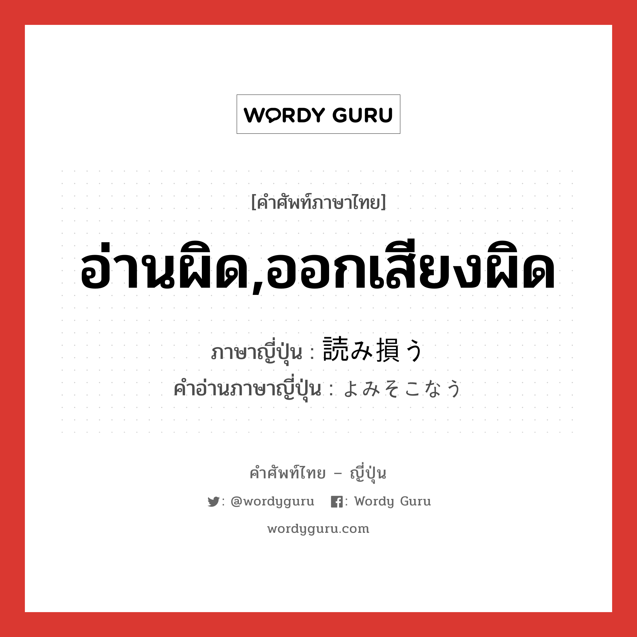 อ่านผิด,ออกเสียงผิด ภาษาญี่ปุ่นคืออะไร, คำศัพท์ภาษาไทย - ญี่ปุ่น อ่านผิด,ออกเสียงผิด ภาษาญี่ปุ่น 読み損う คำอ่านภาษาญี่ปุ่น よみそこなう หมวด v5u หมวด v5u