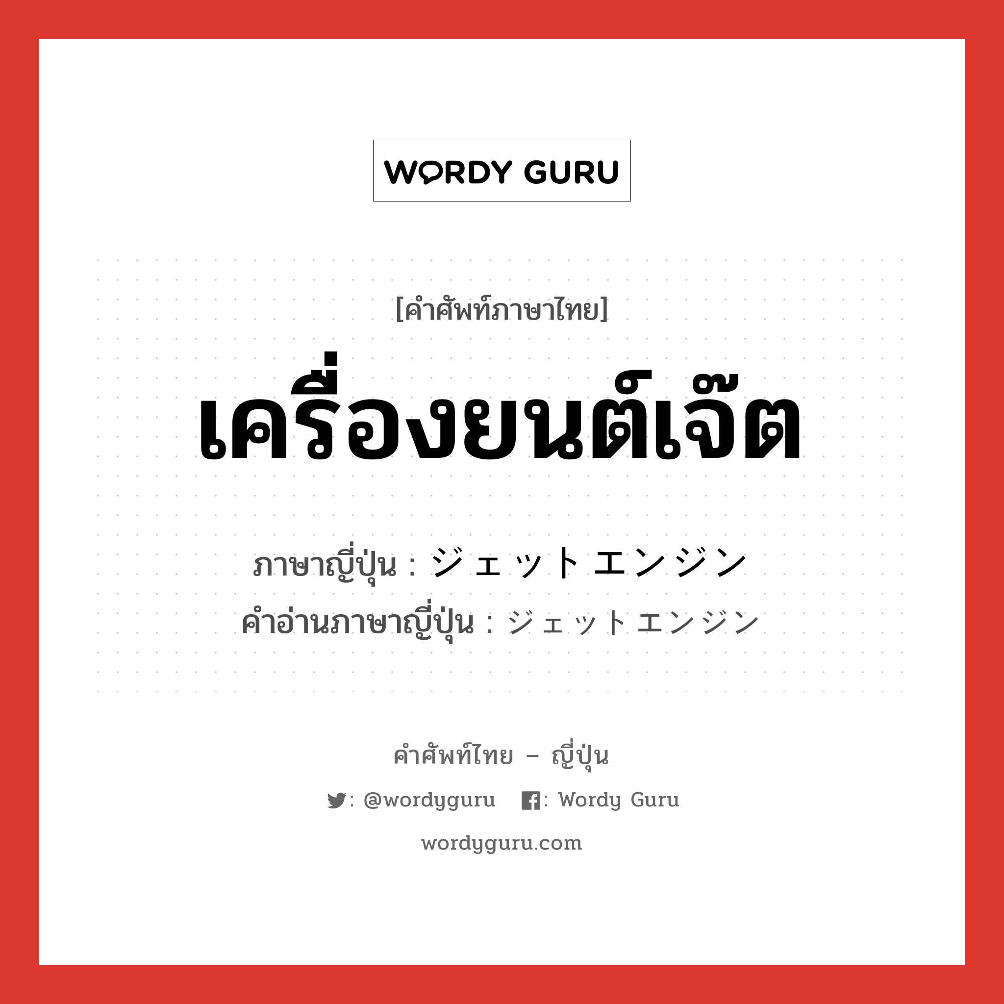 เครื่องยนต์เจ๊ต ภาษาญี่ปุ่นคืออะไร, คำศัพท์ภาษาไทย - ญี่ปุ่น เครื่องยนต์เจ๊ต ภาษาญี่ปุ่น ジェットエンジン คำอ่านภาษาญี่ปุ่น ジェットエンジン หมวด n หมวด n