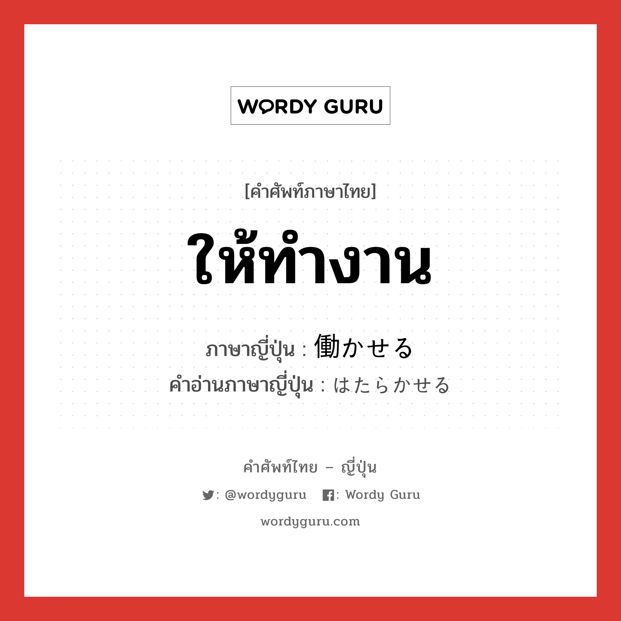 ให้ทำงาน ภาษาญี่ปุ่นคืออะไร, คำศัพท์ภาษาไทย - ญี่ปุ่น ให้ทำงาน ภาษาญี่ปุ่น 働かせる คำอ่านภาษาญี่ปุ่น はたらかせる หมวด v1 หมวด v1