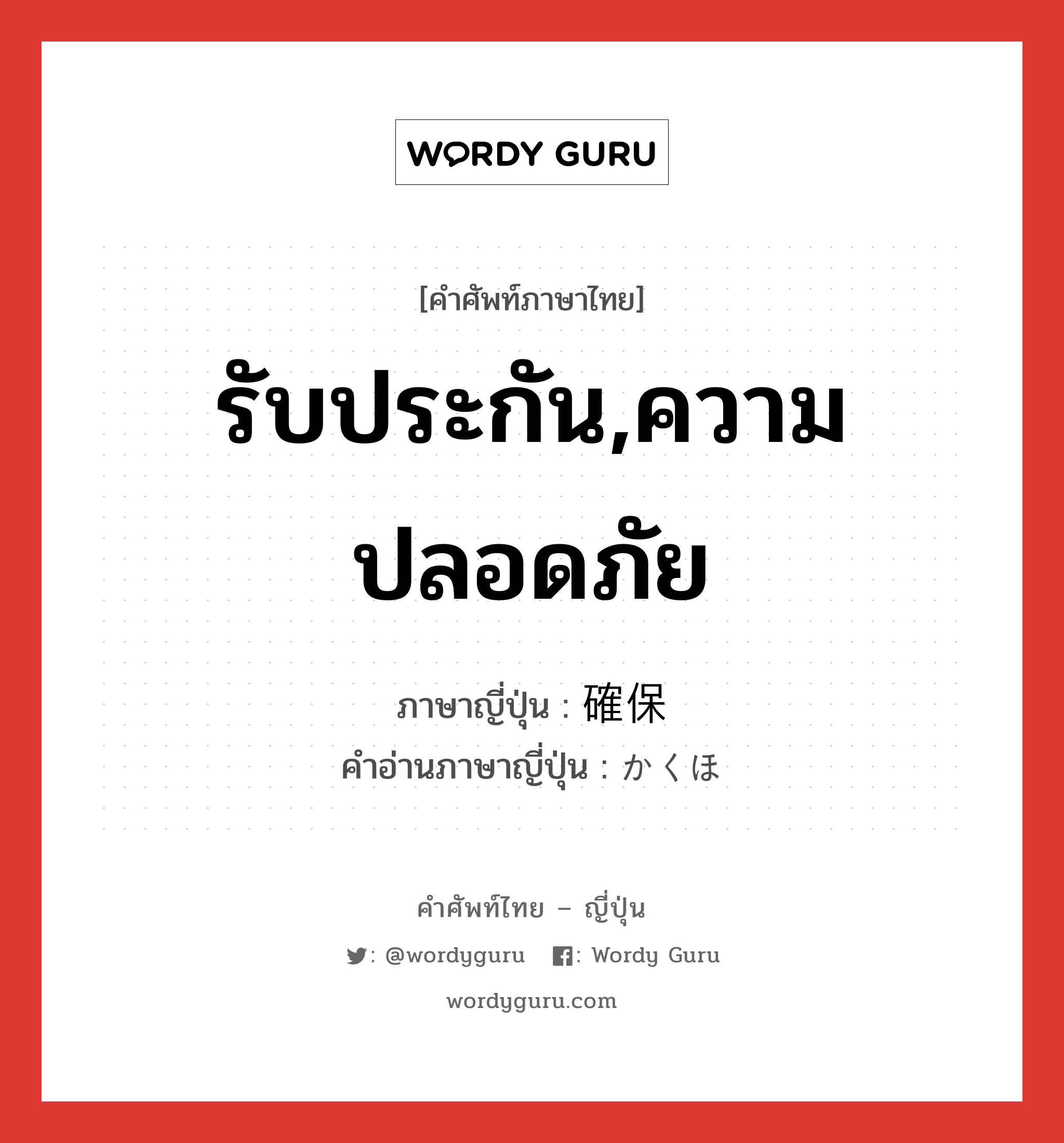 รับประกัน,ความปลอดภัย ภาษาญี่ปุ่นคืออะไร, คำศัพท์ภาษาไทย - ญี่ปุ่น รับประกัน,ความปลอดภัย ภาษาญี่ปุ่น 確保 คำอ่านภาษาญี่ปุ่น かくほ หมวด n หมวด n