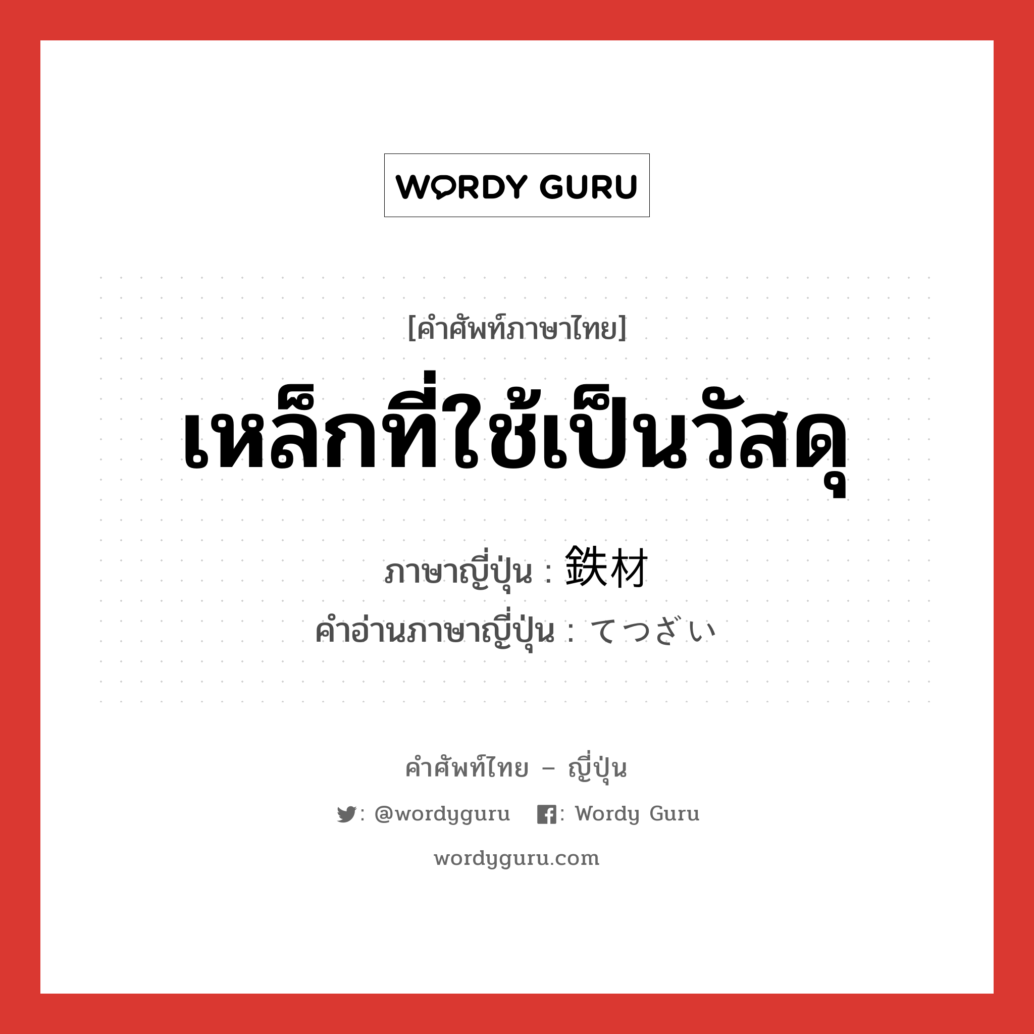 เหล็กที่ใช้เป็นวัสดุ ภาษาญี่ปุ่นคืออะไร, คำศัพท์ภาษาไทย - ญี่ปุ่น เหล็กที่ใช้เป็นวัสดุ ภาษาญี่ปุ่น 鉄材 คำอ่านภาษาญี่ปุ่น てつざい หมวด n หมวด n