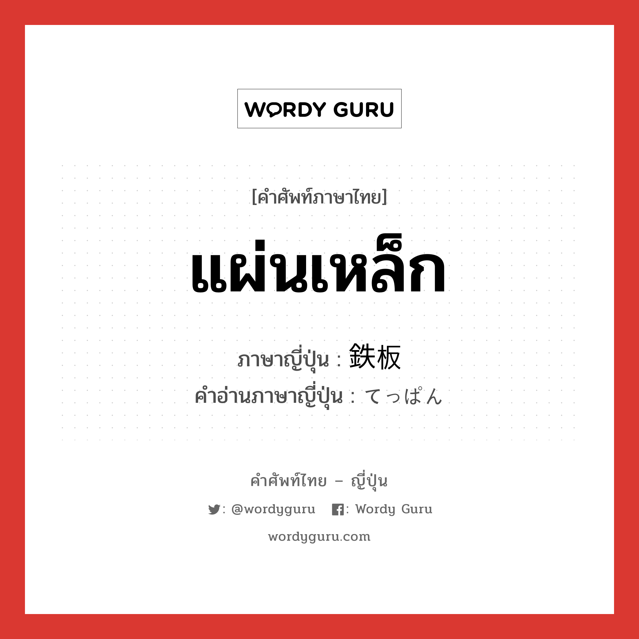 แผ่นเหล็ก ภาษาญี่ปุ่นคืออะไร, คำศัพท์ภาษาไทย - ญี่ปุ่น แผ่นเหล็ก ภาษาญี่ปุ่น 鉄板 คำอ่านภาษาญี่ปุ่น てっぱん หมวด n หมวด n