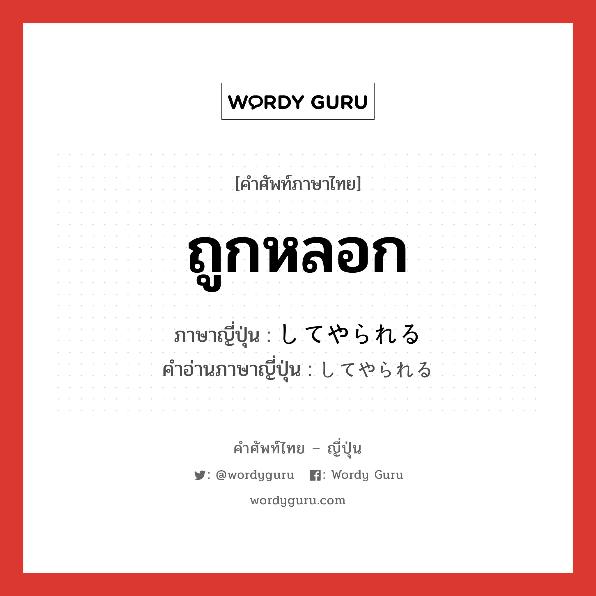 ถูกหลอก ภาษาญี่ปุ่นคืออะไร, คำศัพท์ภาษาไทย - ญี่ปุ่น ถูกหลอก ภาษาญี่ปุ่น してやられる คำอ่านภาษาญี่ปุ่น してやられる หมวด v หมวด v