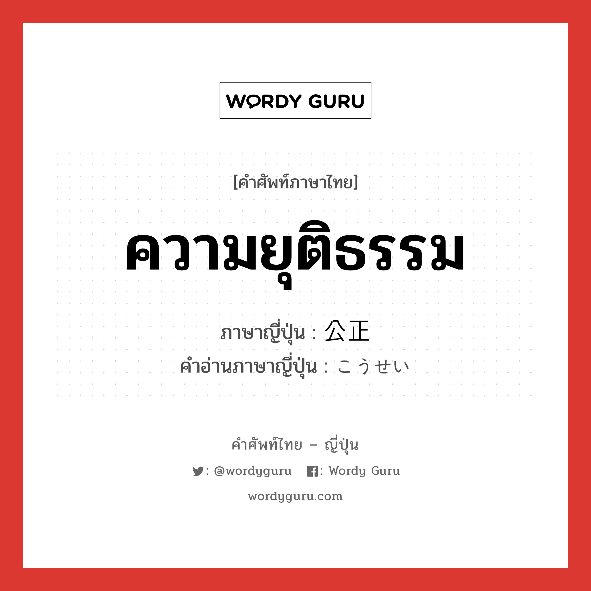 ความยุติธรรม ภาษาญี่ปุ่นคืออะไร, คำศัพท์ภาษาไทย - ญี่ปุ่น ความยุติธรรม ภาษาญี่ปุ่น 公正 คำอ่านภาษาญี่ปุ่น こうせい หมวด adj-na หมวด adj-na