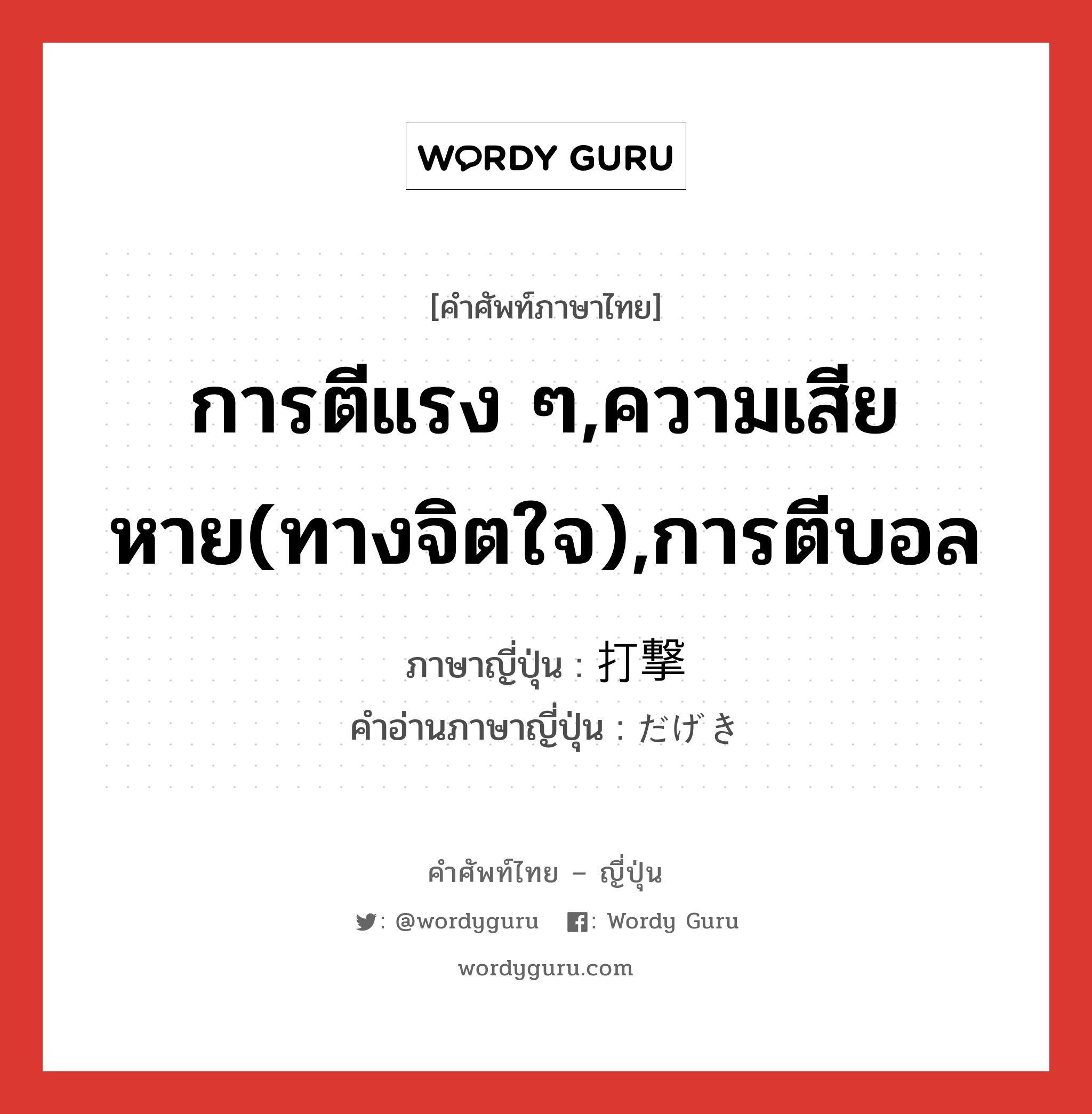 การตีแรง ๆ,ความเสียหาย(ทางจิตใจ),การตีบอล ภาษาญี่ปุ่นคืออะไร, คำศัพท์ภาษาไทย - ญี่ปุ่น การตีแรง ๆ,ความเสียหาย(ทางจิตใจ),การตีบอล ภาษาญี่ปุ่น 打撃 คำอ่านภาษาญี่ปุ่น だげき หมวด n หมวด n