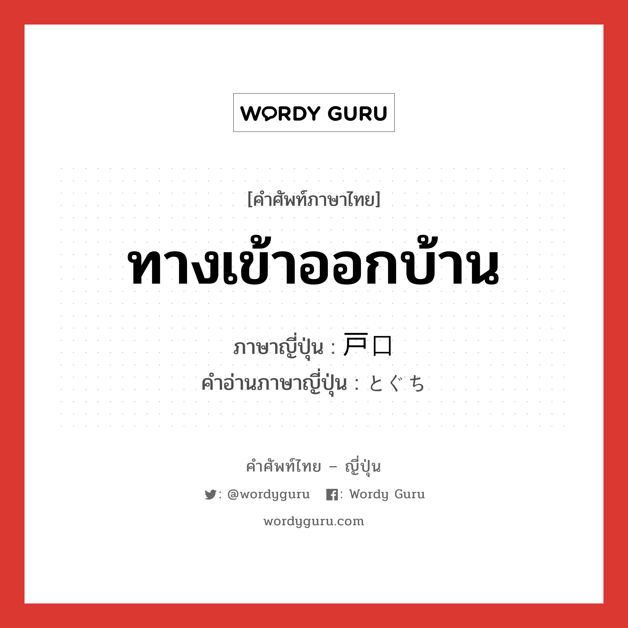 ทางเข้าออกบ้าน ภาษาญี่ปุ่นคืออะไร, คำศัพท์ภาษาไทย - ญี่ปุ่น ทางเข้าออกบ้าน ภาษาญี่ปุ่น 戸口 คำอ่านภาษาญี่ปุ่น とぐち หมวด n หมวด n