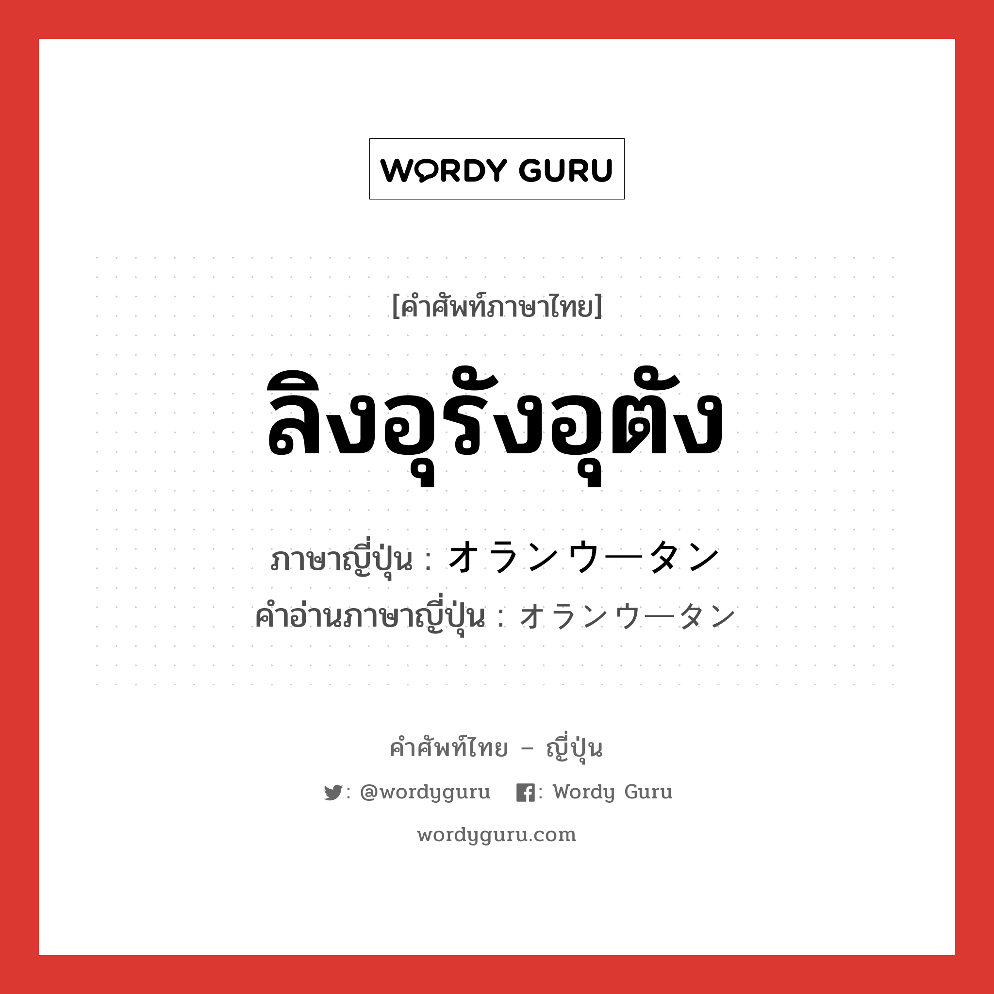 ลิงอุรังอุตัง ภาษาญี่ปุ่นคืออะไร, คำศัพท์ภาษาไทย - ญี่ปุ่น ลิงอุรังอุตัง ภาษาญี่ปุ่น オランウータン คำอ่านภาษาญี่ปุ่น オランウータン หมวด n หมวด n