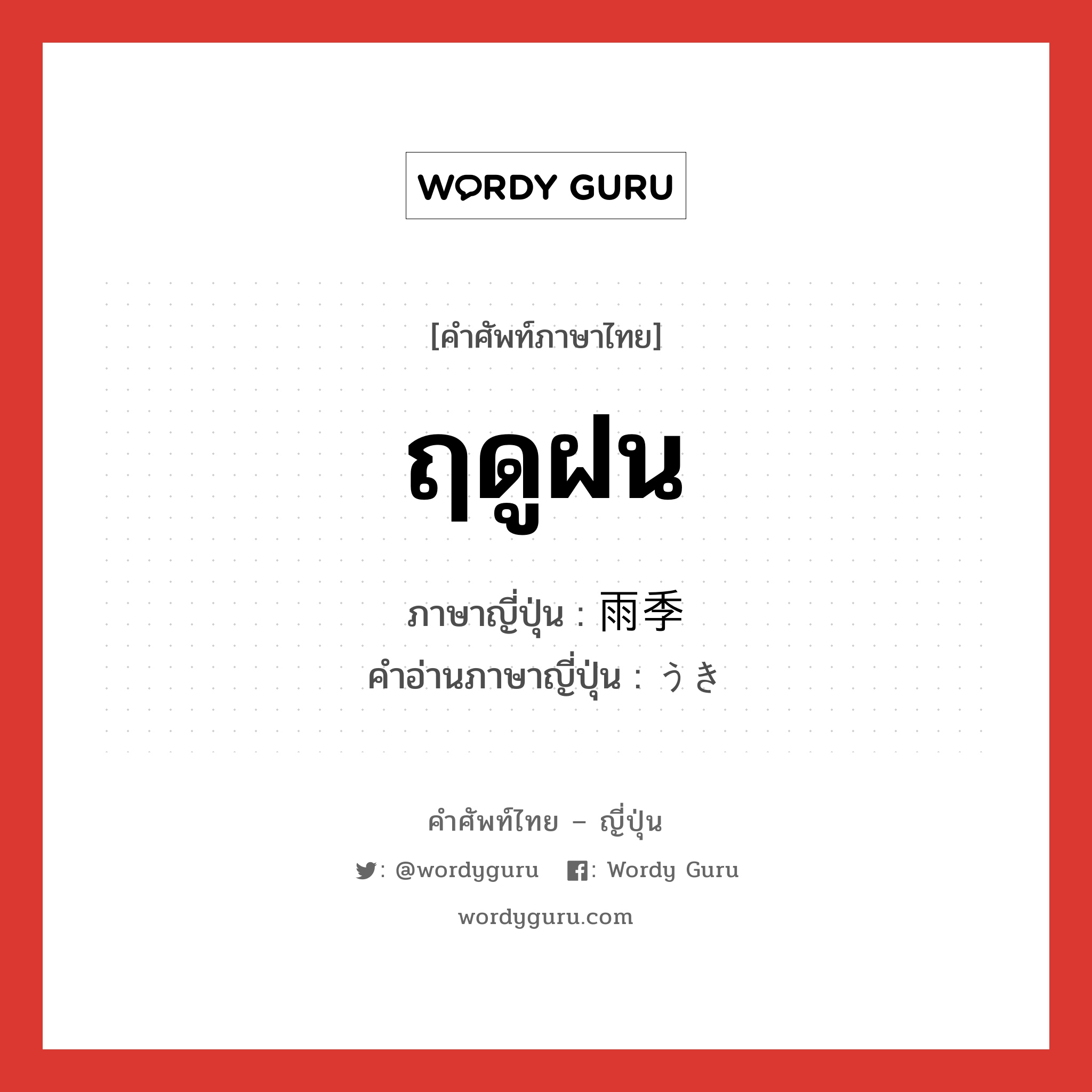 ฤดูฝน ภาษาญี่ปุ่นคืออะไร, คำศัพท์ภาษาไทย - ญี่ปุ่น ฤดูฝน ภาษาญี่ปุ่น 雨季 คำอ่านภาษาญี่ปุ่น うき หมวด n หมวด n