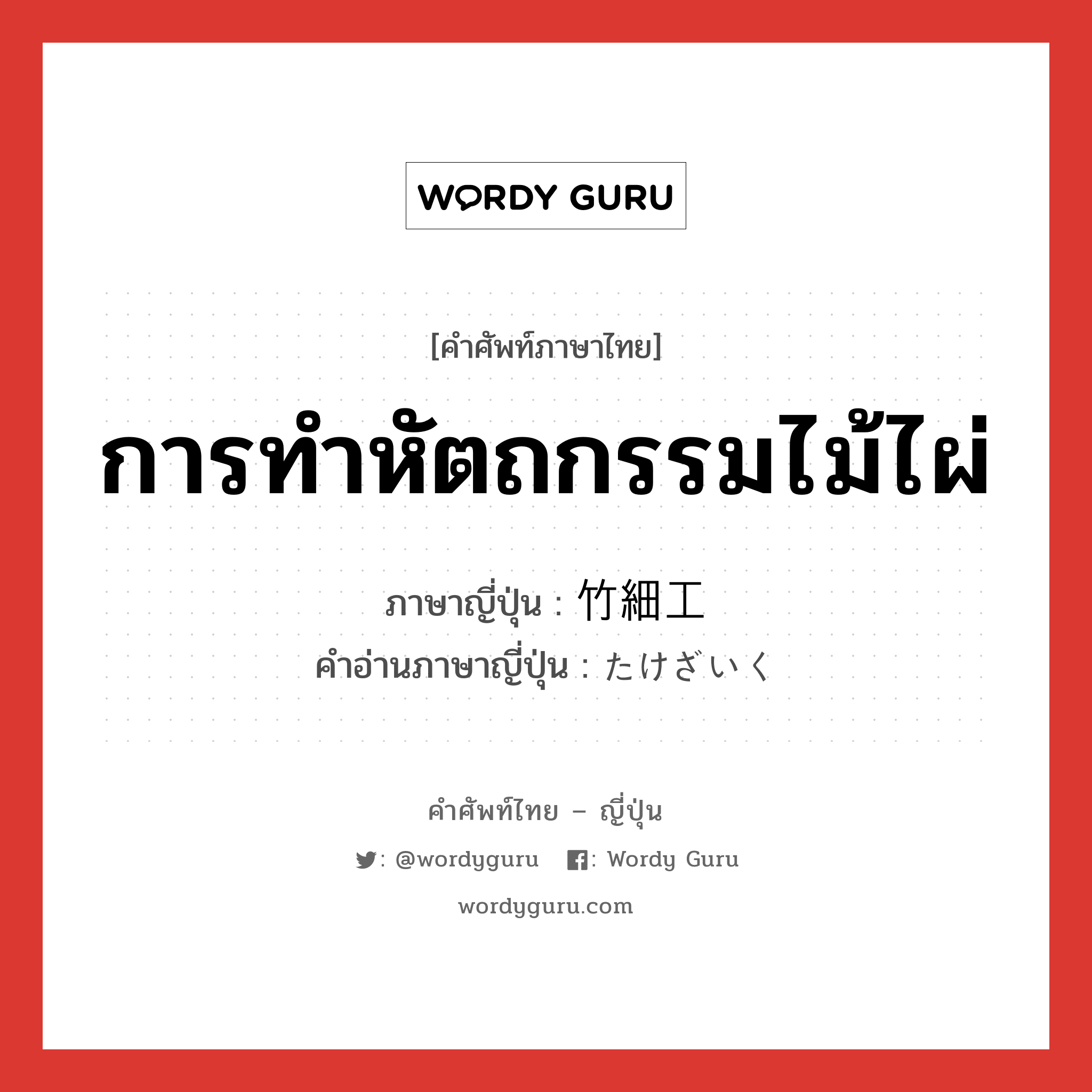 การทำหัตถกรรมไม้ไผ่ ภาษาญี่ปุ่นคืออะไร, คำศัพท์ภาษาไทย - ญี่ปุ่น การทำหัตถกรรมไม้ไผ่ ภาษาญี่ปุ่น 竹細工 คำอ่านภาษาญี่ปุ่น たけざいく หมวด n หมวด n