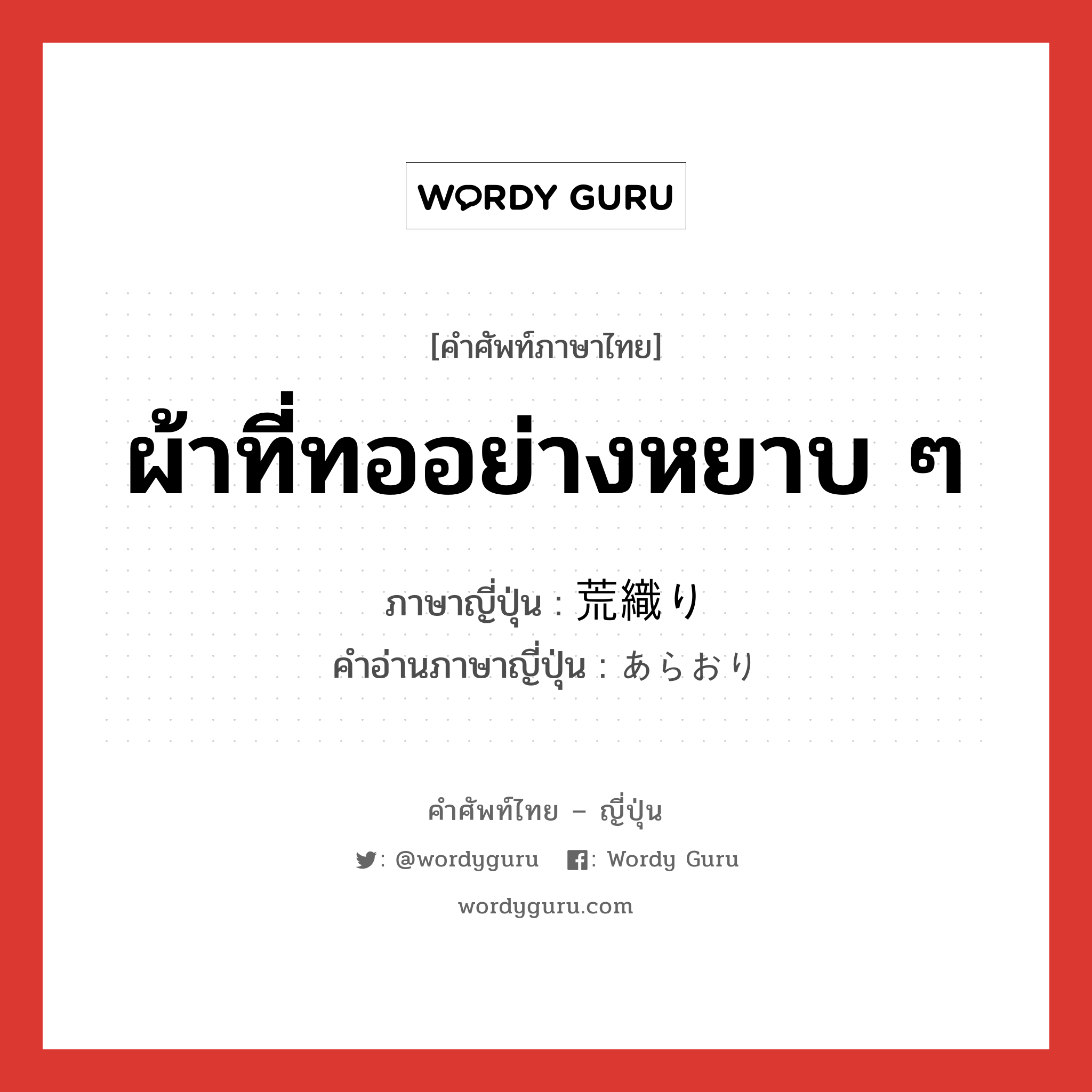 ผ้าที่ทออย่างหยาบ ๆ ภาษาญี่ปุ่นคืออะไร, คำศัพท์ภาษาไทย - ญี่ปุ่น ผ้าที่ทออย่างหยาบ ๆ ภาษาญี่ปุ่น 荒織り คำอ่านภาษาญี่ปุ่น あらおり หมวด n หมวด n