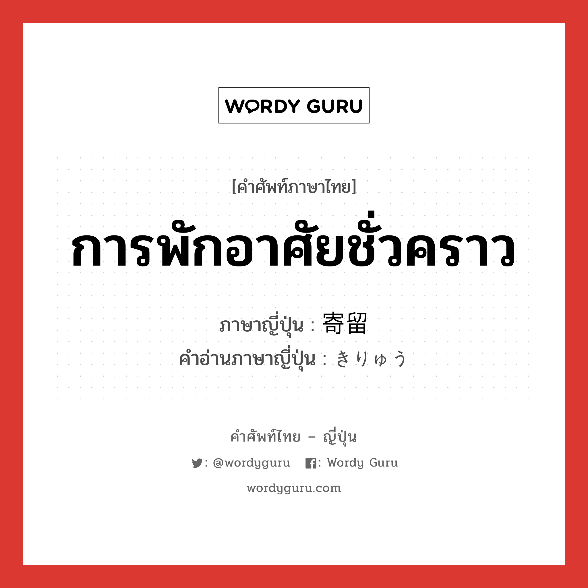 การพักอาศัยชั่วคราว ภาษาญี่ปุ่นคืออะไร, คำศัพท์ภาษาไทย - ญี่ปุ่น การพักอาศัยชั่วคราว ภาษาญี่ปุ่น 寄留 คำอ่านภาษาญี่ปุ่น きりゅう หมวด n หมวด n