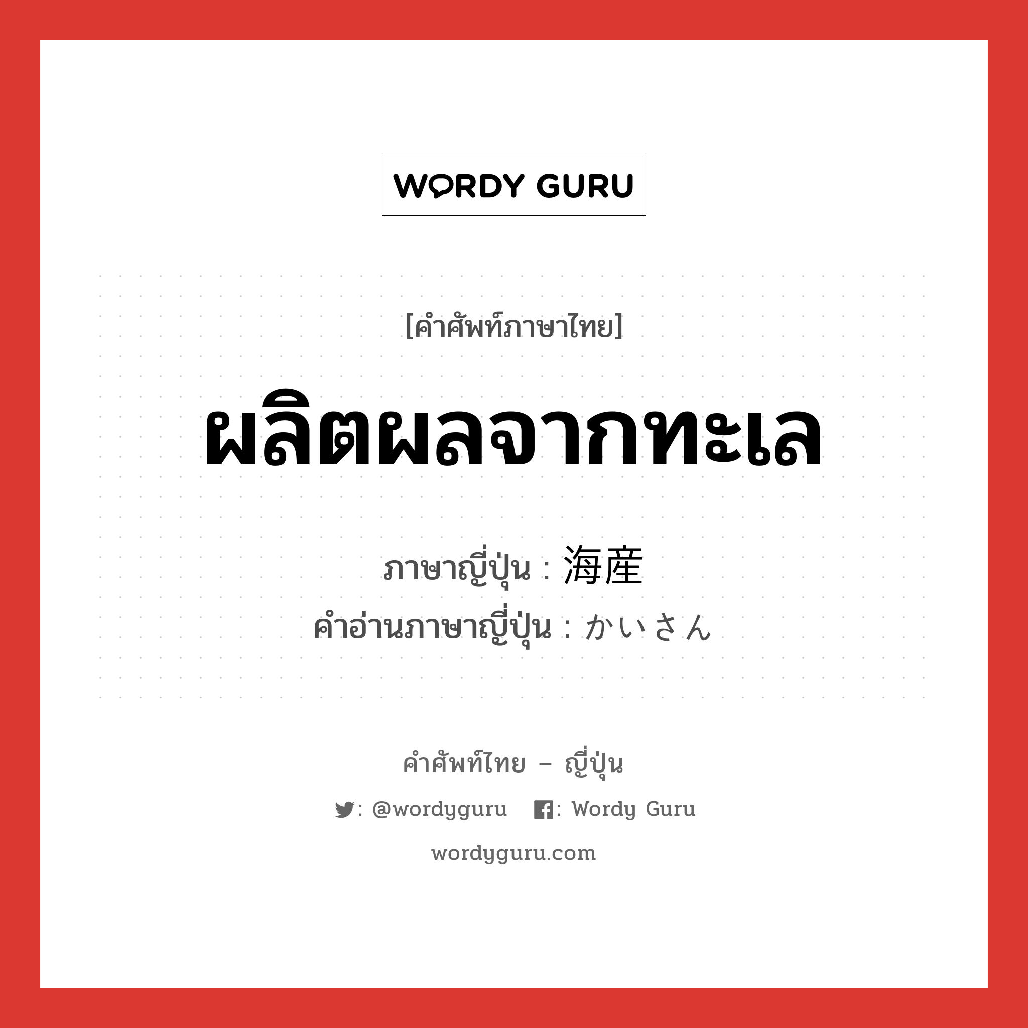 ผลิตผลจากทะเล ภาษาญี่ปุ่นคืออะไร, คำศัพท์ภาษาไทย - ญี่ปุ่น ผลิตผลจากทะเล ภาษาญี่ปุ่น 海産 คำอ่านภาษาญี่ปุ่น かいさん หมวด n หมวด n