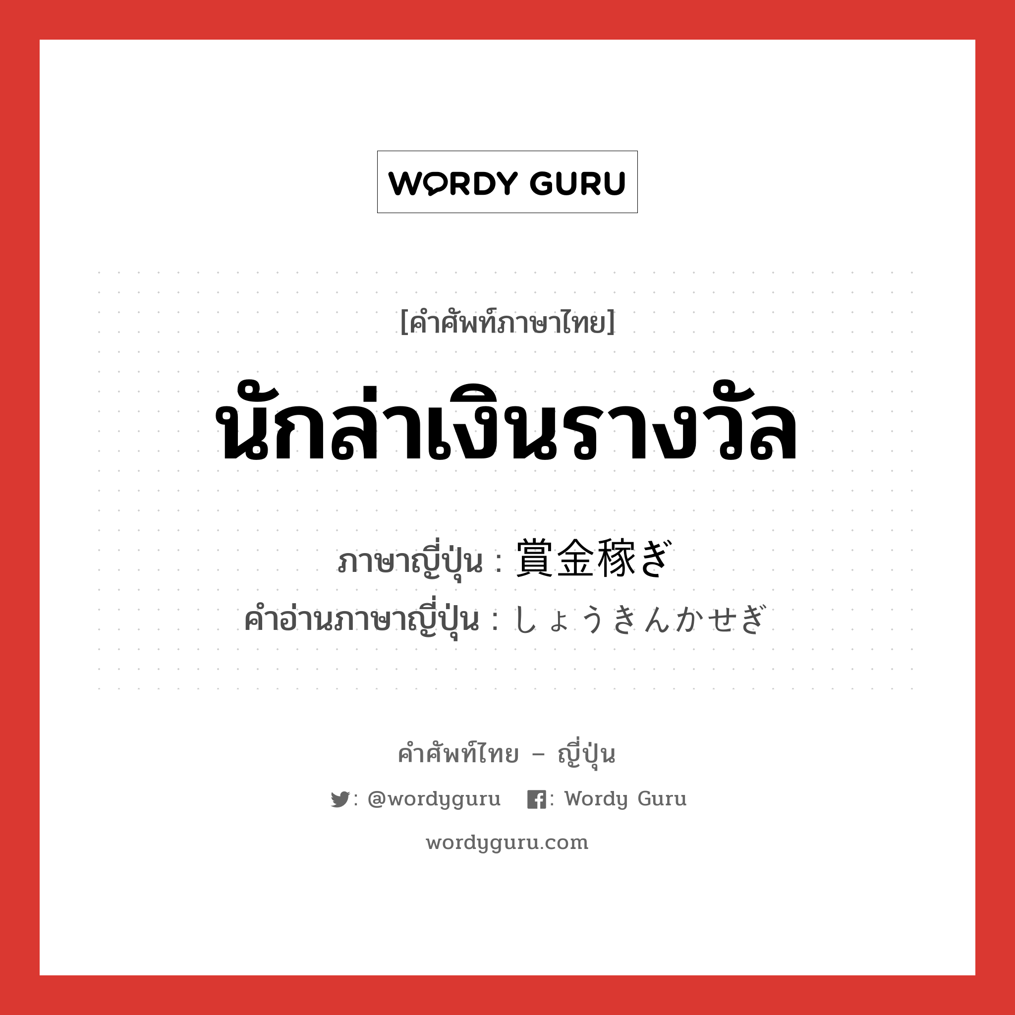 นักล่าเงินรางวัล ภาษาญี่ปุ่นคืออะไร, คำศัพท์ภาษาไทย - ญี่ปุ่น นักล่าเงินรางวัล ภาษาญี่ปุ่น 賞金稼ぎ คำอ่านภาษาญี่ปุ่น しょうきんかせぎ หมวด n หมวด n