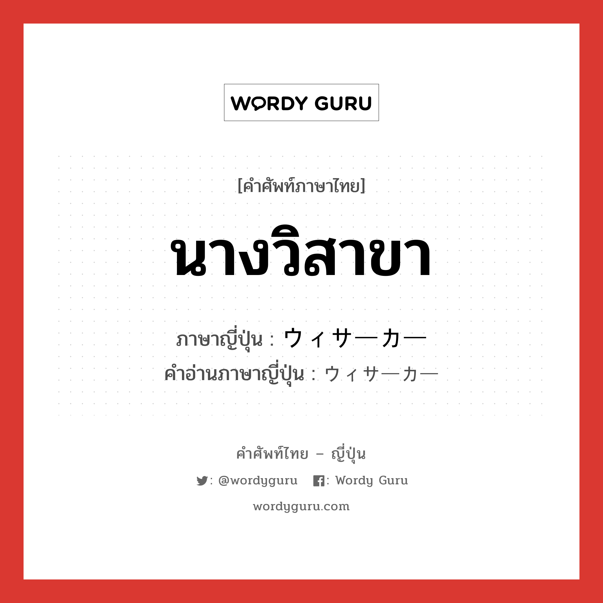 นางวิสาขา ภาษาญี่ปุ่นคืออะไร, คำศัพท์ภาษาไทย - ญี่ปุ่น นางวิสาขา ภาษาญี่ปุ่น ウィサーカー คำอ่านภาษาญี่ปุ่น ウィサーカー หมวด ｎ หมวด ｎ