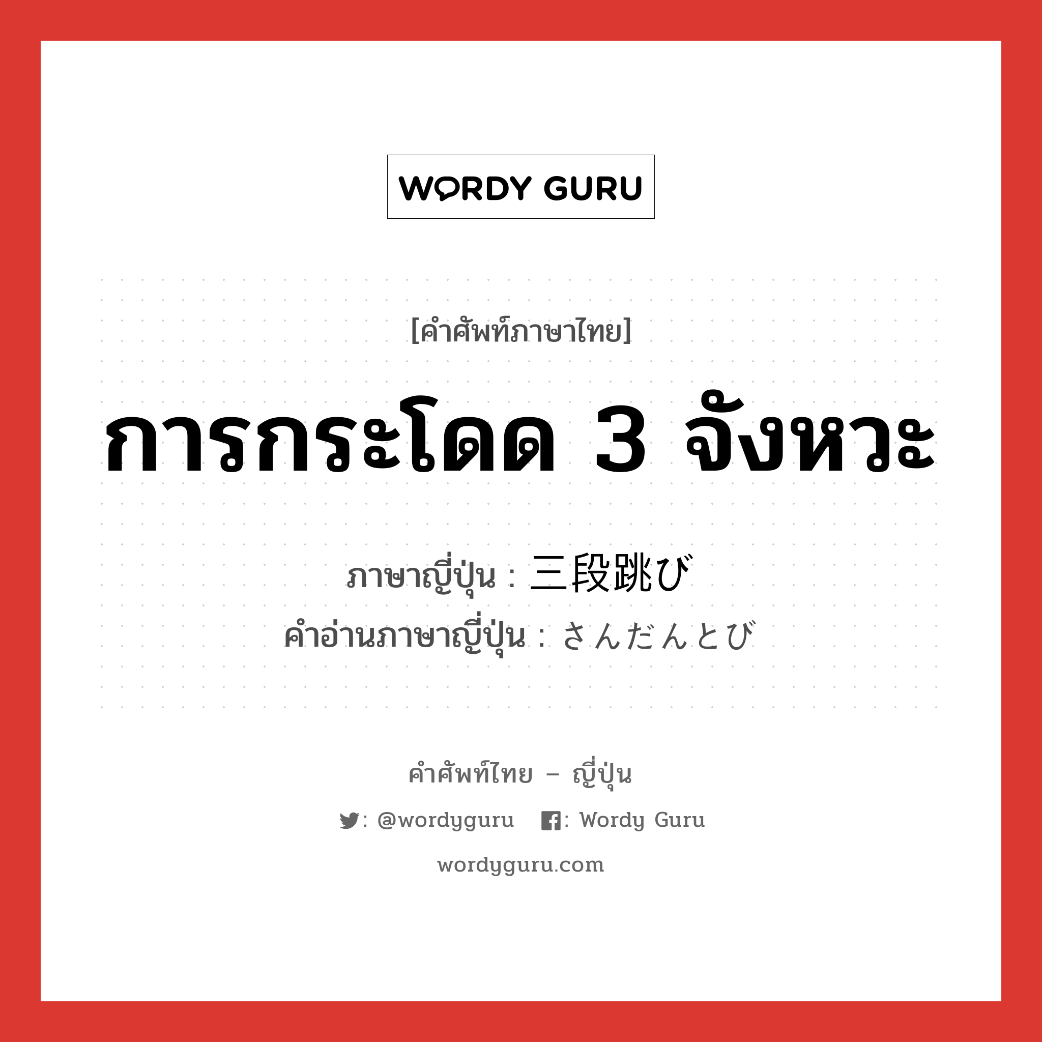 การกระโดด 3 จังหวะ ภาษาญี่ปุ่นคืออะไร, คำศัพท์ภาษาไทย - ญี่ปุ่น การกระโดด 3 จังหวะ ภาษาญี่ปุ่น 三段跳び คำอ่านภาษาญี่ปุ่น さんだんとび หมวด n หมวด n