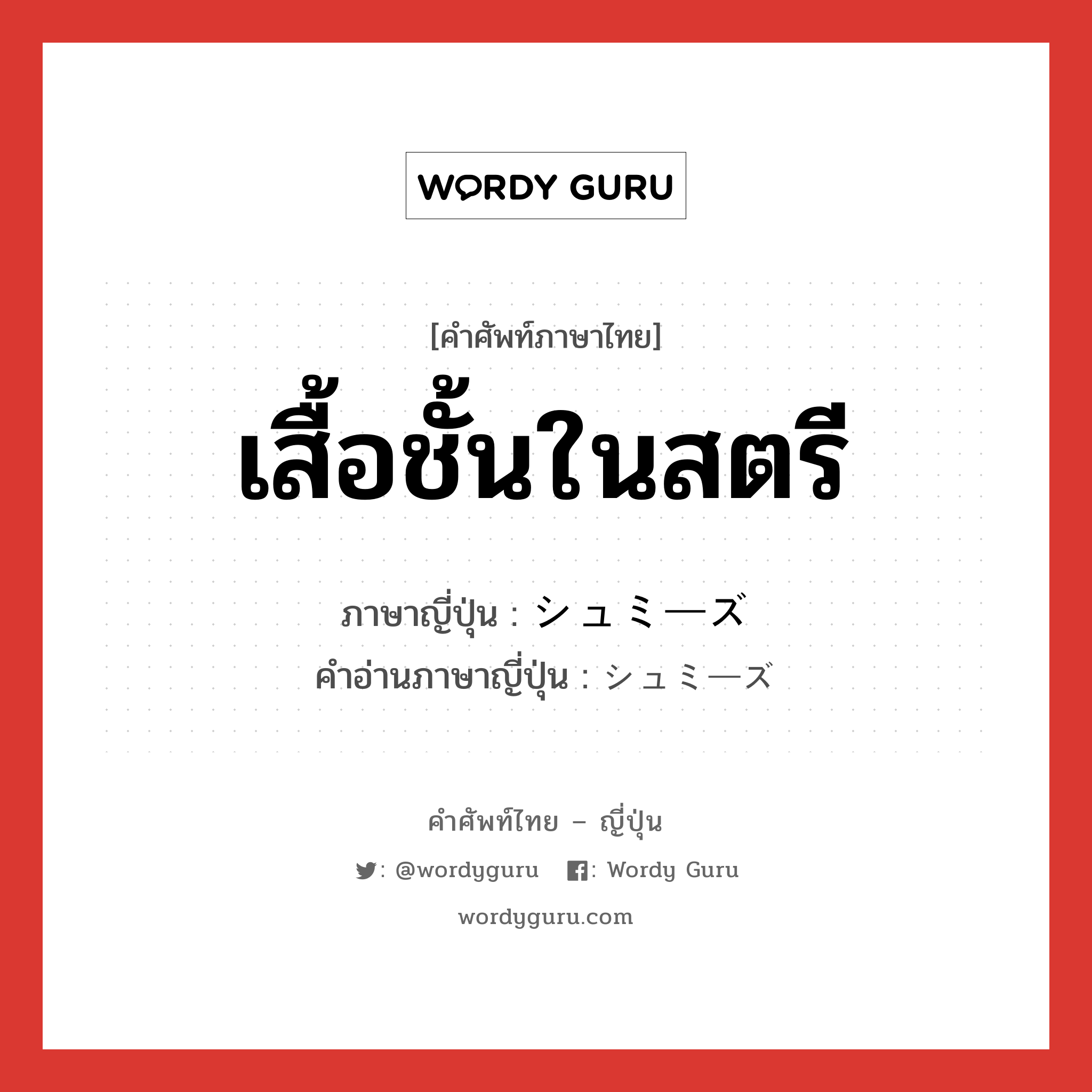 เสื้อชั้นในสตรี ภาษาญี่ปุ่นคืออะไร, คำศัพท์ภาษาไทย - ญี่ปุ่น เสื้อชั้นในสตรี ภาษาญี่ปุ่น シュミーズ คำอ่านภาษาญี่ปุ่น シュミーズ หมวด n หมวด n