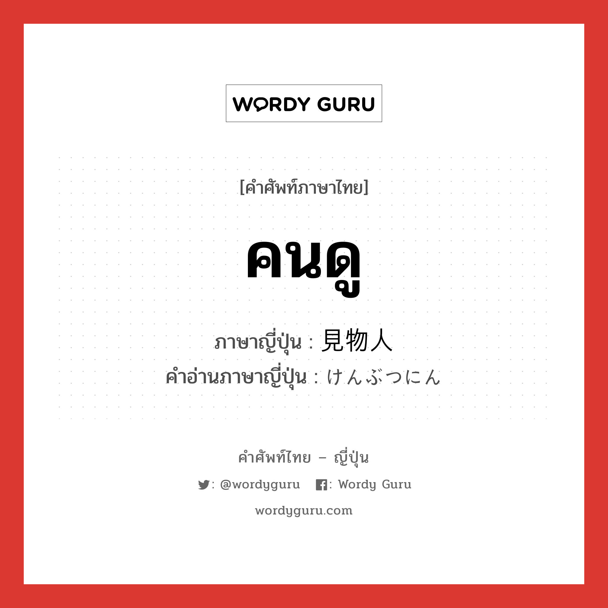 คนดู ภาษาญี่ปุ่นคืออะไร, คำศัพท์ภาษาไทย - ญี่ปุ่น คนดู ภาษาญี่ปุ่น 見物人 คำอ่านภาษาญี่ปุ่น けんぶつにん หมวด n หมวด n