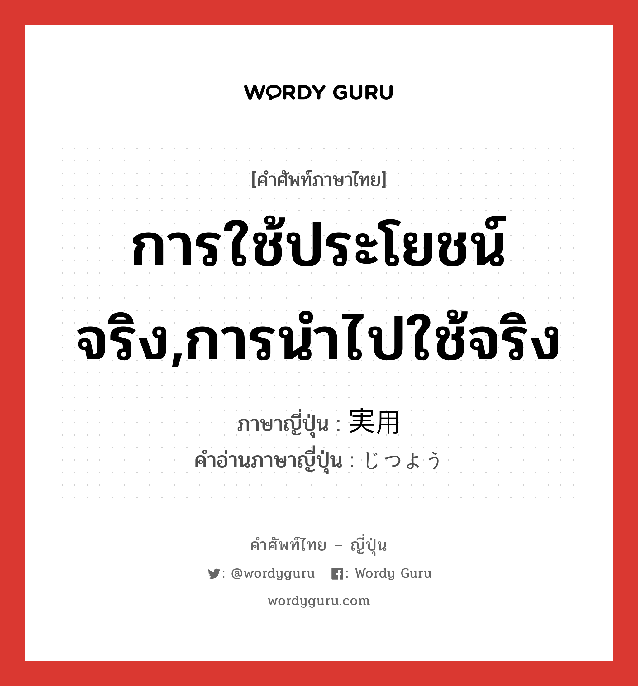 การใช้ประโยชน์จริง,การนำไปใช้จริง ภาษาญี่ปุ่นคืออะไร, คำศัพท์ภาษาไทย - ญี่ปุ่น การใช้ประโยชน์จริง,การนำไปใช้จริง ภาษาญี่ปุ่น 実用 คำอ่านภาษาญี่ปุ่น じつよう หมวด n หมวด n