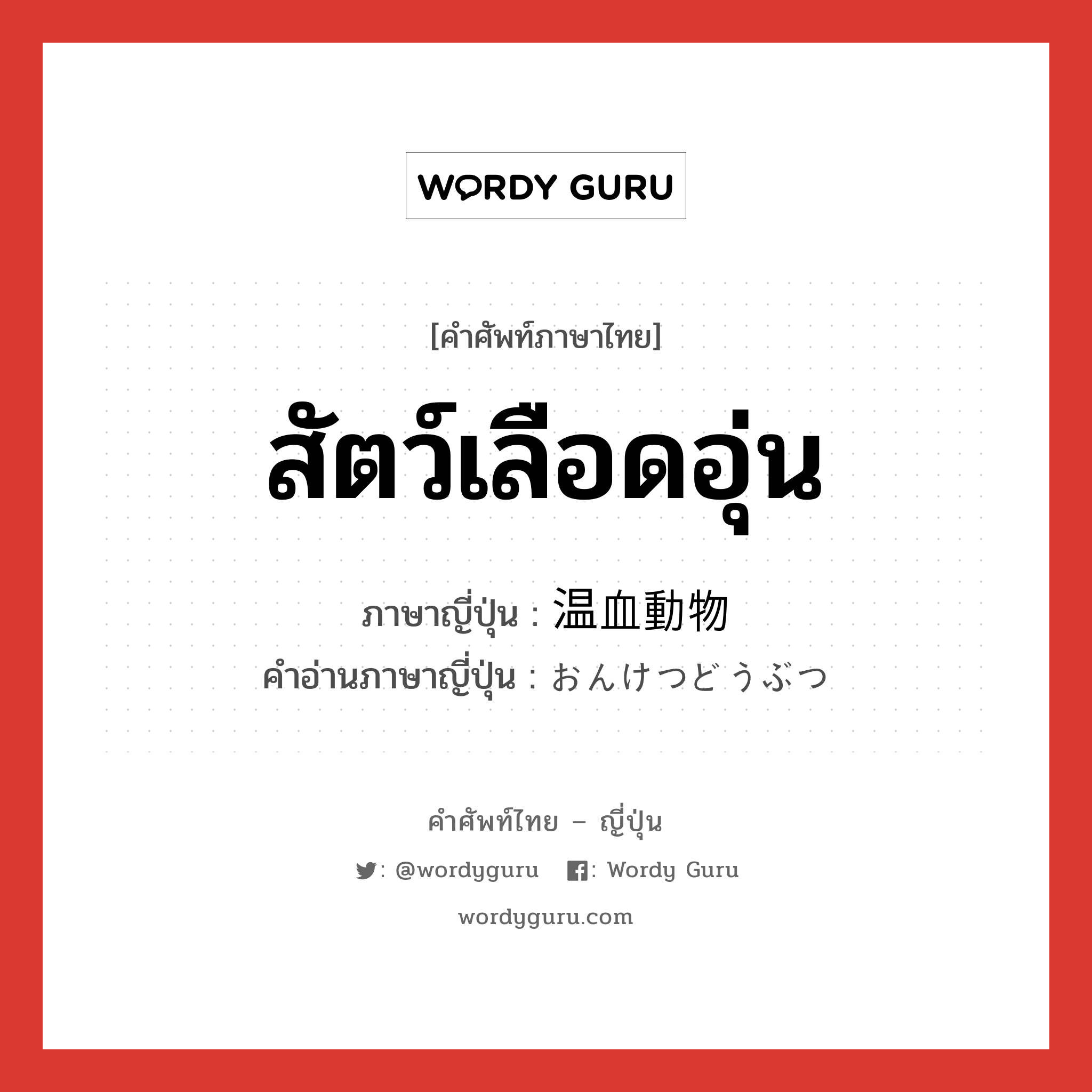 สัตว์เลือดอุ่น ภาษาญี่ปุ่นคืออะไร, คำศัพท์ภาษาไทย - ญี่ปุ่น สัตว์เลือดอุ่น ภาษาญี่ปุ่น 温血動物 คำอ่านภาษาญี่ปุ่น おんけつどうぶつ หมวด n หมวด n